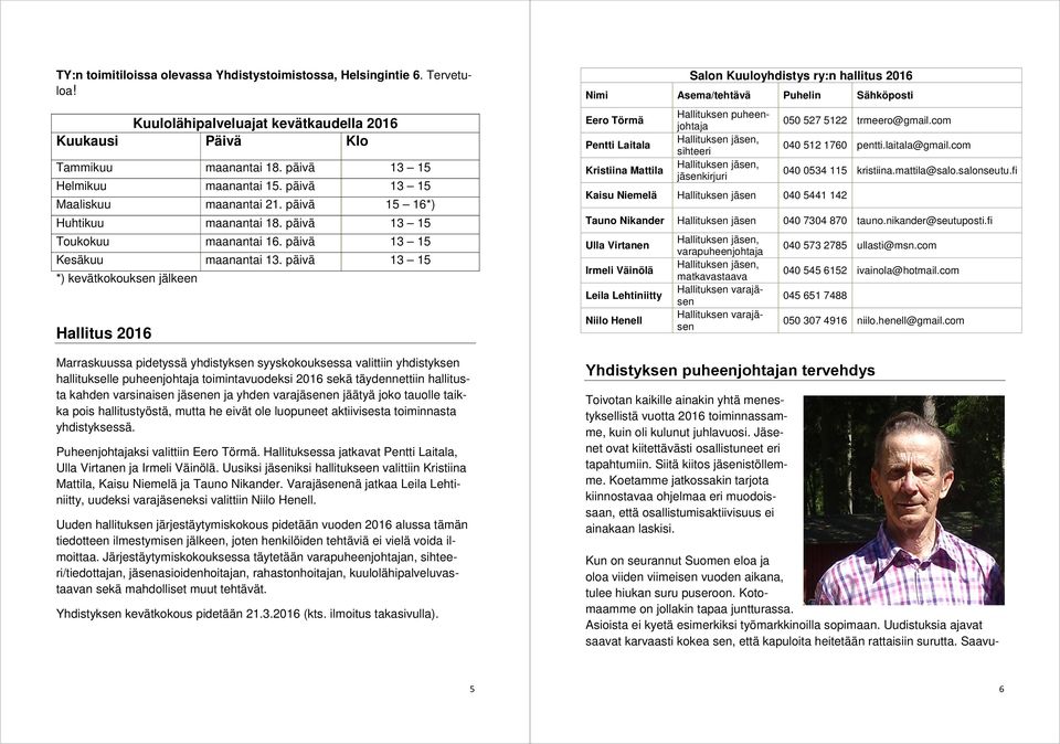 päivä 13 15 *) kevätkokouksen jälkeen Hallitus 2016 rraskuussa pidetyssä yhdistyksen syyskokouksessa valittiin yhdistyksen hallitukselle puheenjohtaja toimintavuodeksi 2016 sekä täydennettiin