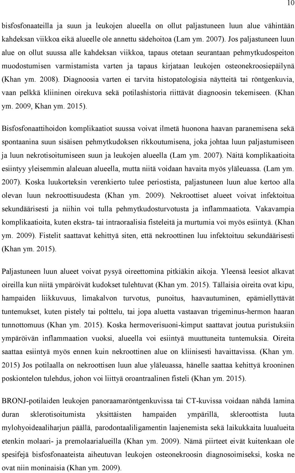 (Khan ym. 2008). Diagnoosia varten ei tarvita histopatologisia näytteitä tai röntgenkuvia, vaan pelkkä kliininen oirekuva sekä potilashistoria riittävät diagnoosin tekemiseen. (Khan ym. 2009, Khan ym.