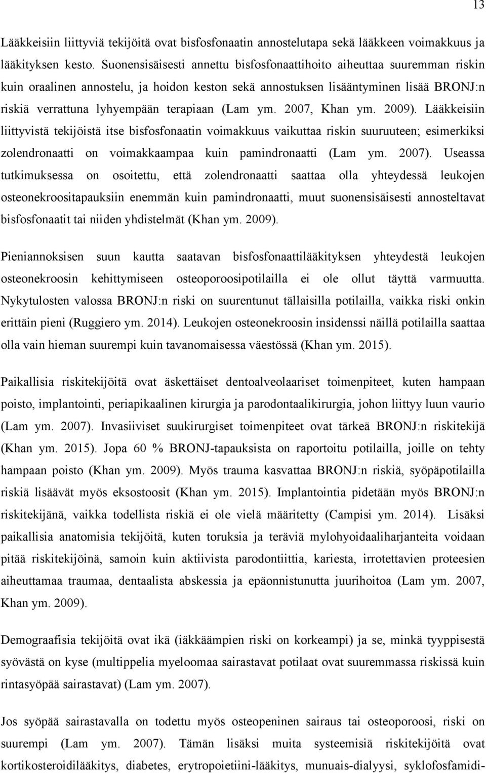 (Lam ym. 2007, Khan ym. 2009). Lääkkeisiin liittyvistä tekijöistä itse bisfosfonaatin voimakkuus vaikuttaa riskin suuruuteen; esimerkiksi zolendronaatti on voimakkaampaa kuin pamindronaatti (Lam ym.