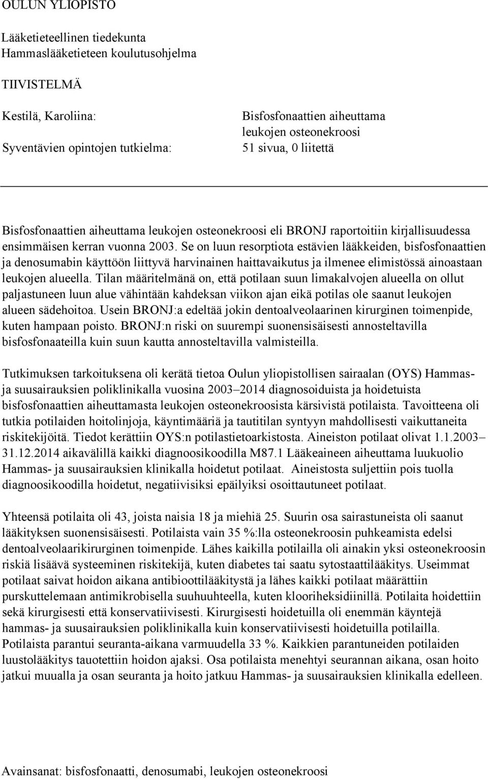 Se on luun resorptiota estävien lääkkeiden, bisfosfonaattien ja denosumabin käyttöön liittyvä harvinainen haittavaikutus ja ilmenee elimistössä ainoastaan leukojen alueella.