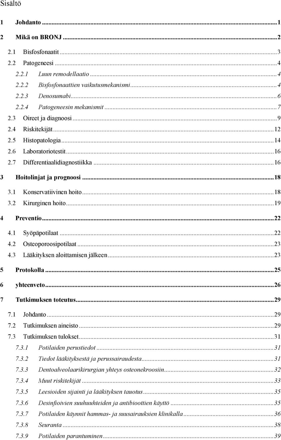 1 Konservatiivinen hoito... 18 3.2 Kirurginen hoito... 19 4 Preventio... 22 4.1 Syöpäpotilaat... 22 4.2 Osteoporoosipotilaat... 23 4.3 Lääkityksen aloittamisen jälkeen... 23 5 Protokolla.