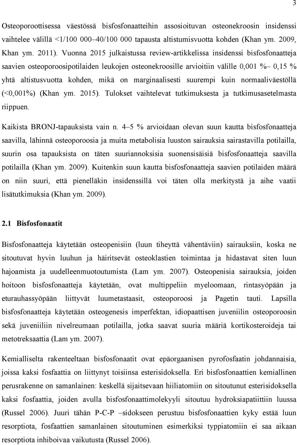 marginaalisesti suurempi kuin normaaliväestöllä (<0,001%) (Khan ym. 2015). Tulokset vaihtelevat tutkimuksesta ja tutkimusasetelmasta riippuen. Kaikista BRONJ-tapauksista vain n.