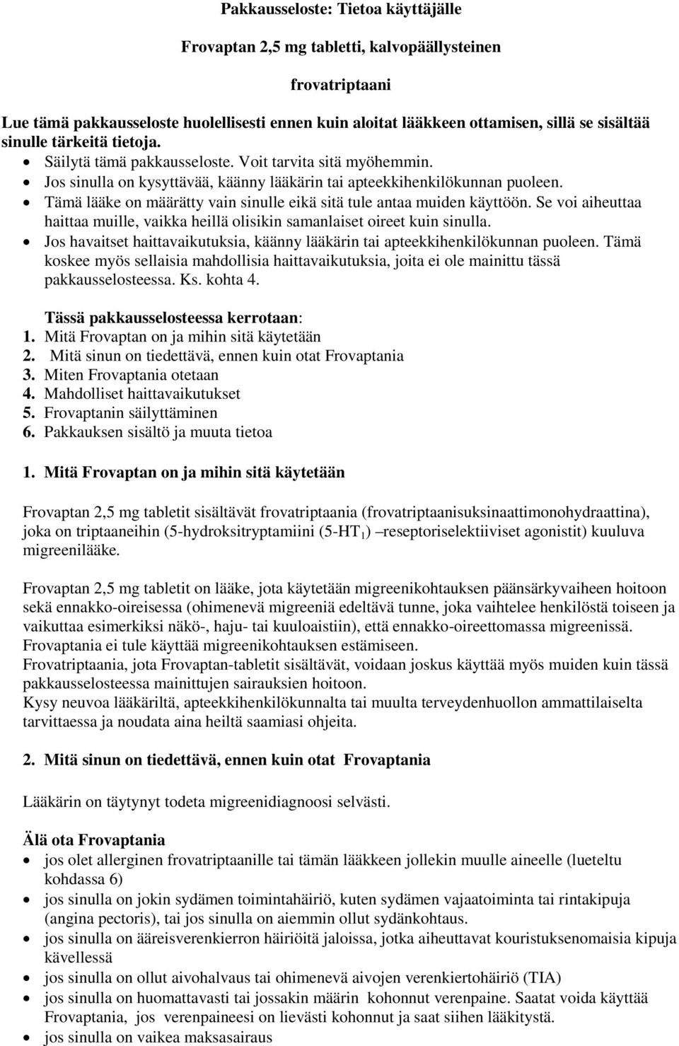 Tämä lääke on määrätty vain sinulle eikä sitä tule antaa muiden käyttöön. Se voi aiheuttaa haittaa muille, vaikka heillä olisikin samanlaiset oireet kuin sinulla.