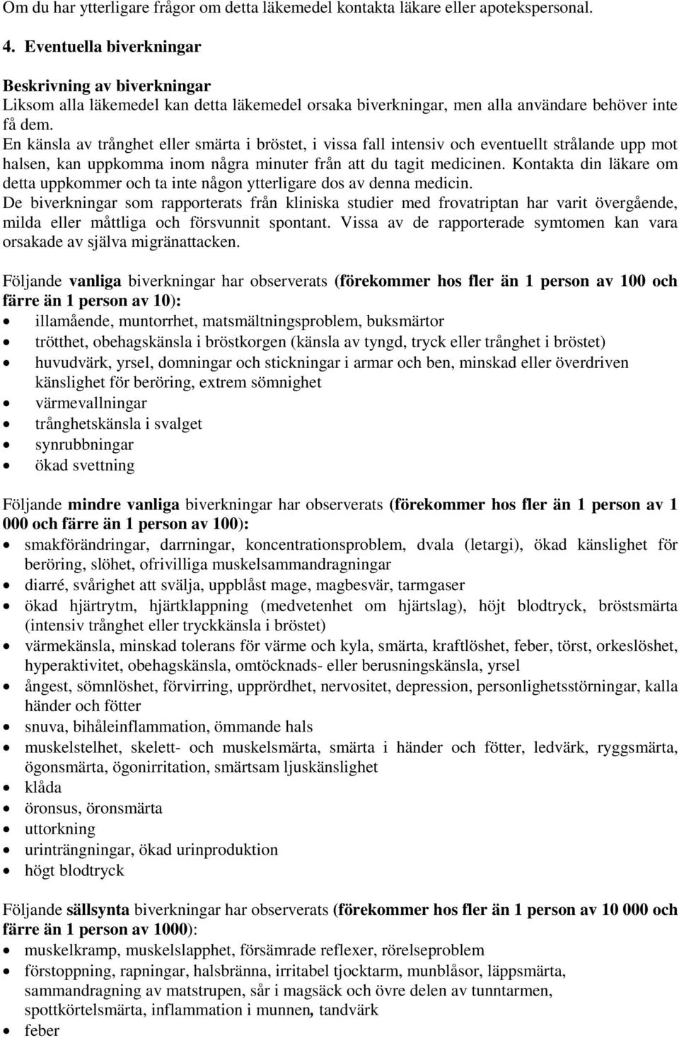 En känsla av trånghet eller smärta i bröstet, i vissa fall intensiv och eventuellt strålande upp mot halsen, kan uppkomma inom några minuter från att du tagit medicinen.