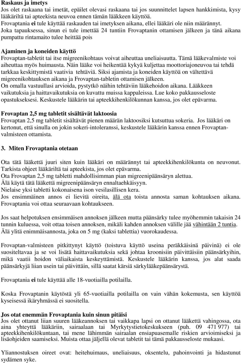 Joka tapauksessa, sinun ei tule imettää 24 tuntiin Frovaptanin ottamisen jälkeen ja tänä aikana pumpattu rintamaito tulee heittää pois Ajaminen ja koneiden käyttö Frovaptan-tabletit tai itse