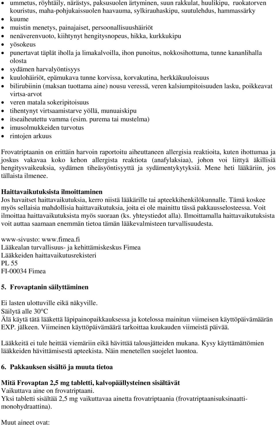 olosta sydämen harvalyöntisyys kuulohäiriöt, epämukava tunne korvissa, korvakutina, herkkäkuuloisuus bilirubiinin (maksan tuottama aine) nousu veressä, veren kalsiumpitoisuuden lasku, poikkeavat