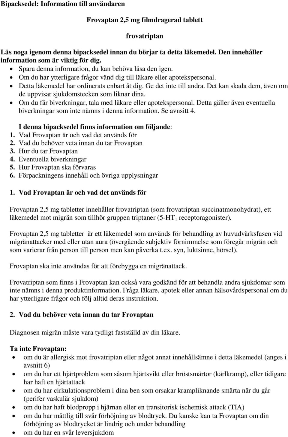 Detta läkemedel har ordinerats enbart åt dig. Ge det inte till andra. Det kan skada dem, även om de uppvisar sjukdomstecken som liknar dina.