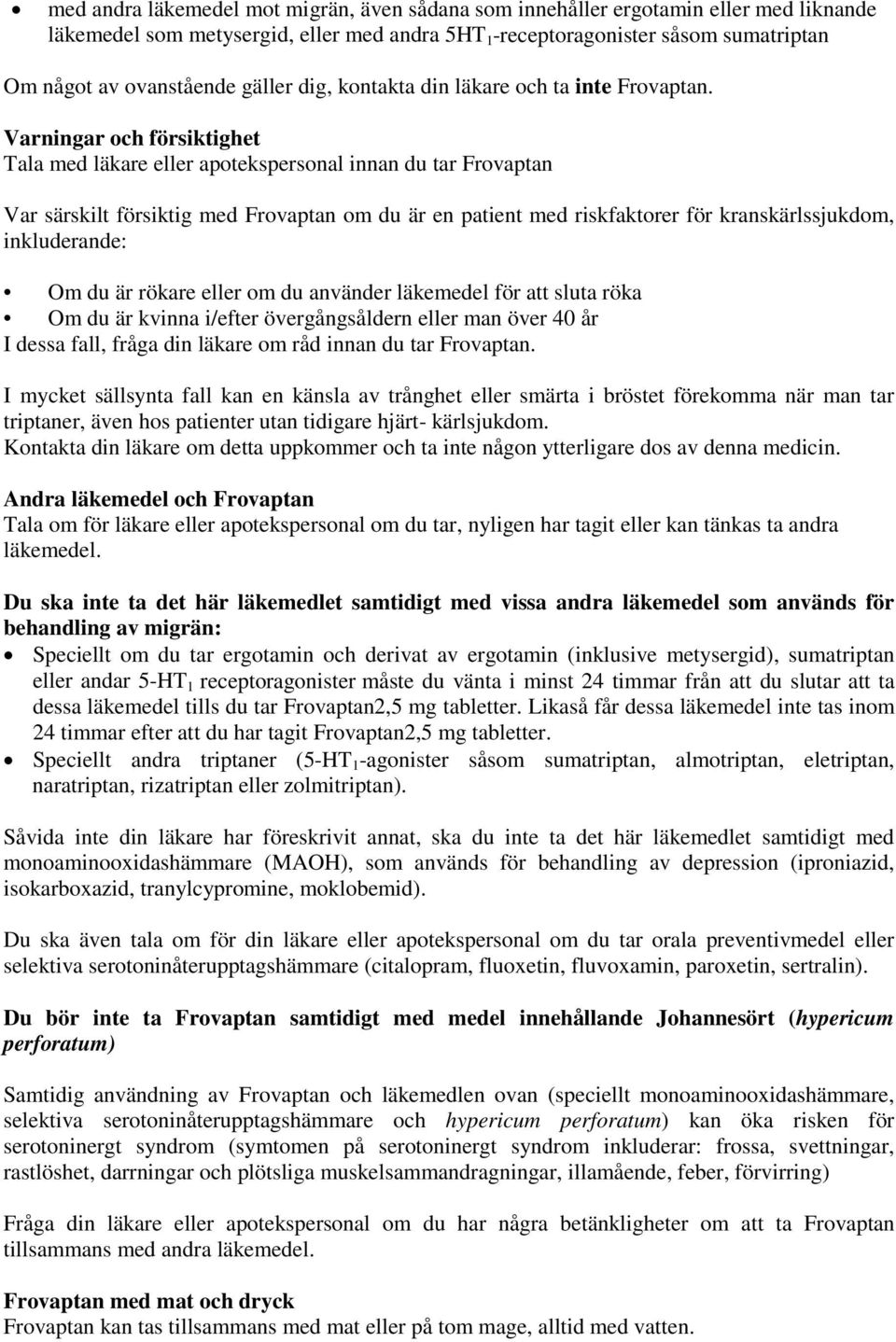 Varningar och försiktighet Tala med läkare eller apotekspersonal innan du tar Frovaptan Var särskilt försiktig med Frovaptan om du är en patient med riskfaktorer för kranskärlssjukdom, inkluderande: