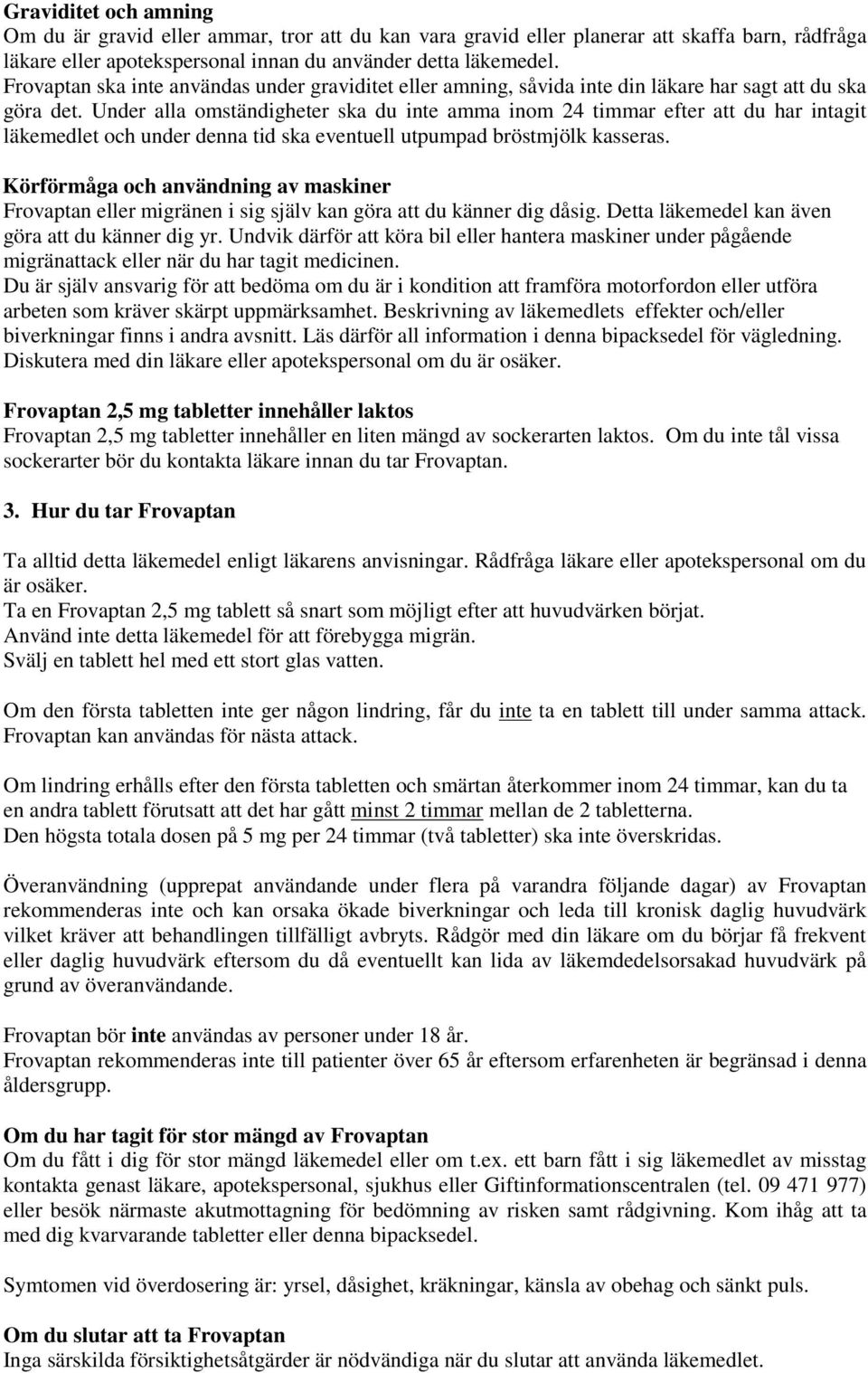 Under alla omständigheter ska du inte amma inom 24 timmar efter att du har intagit läkemedlet och under denna tid ska eventuell utpumpad bröstmjölk kasseras.