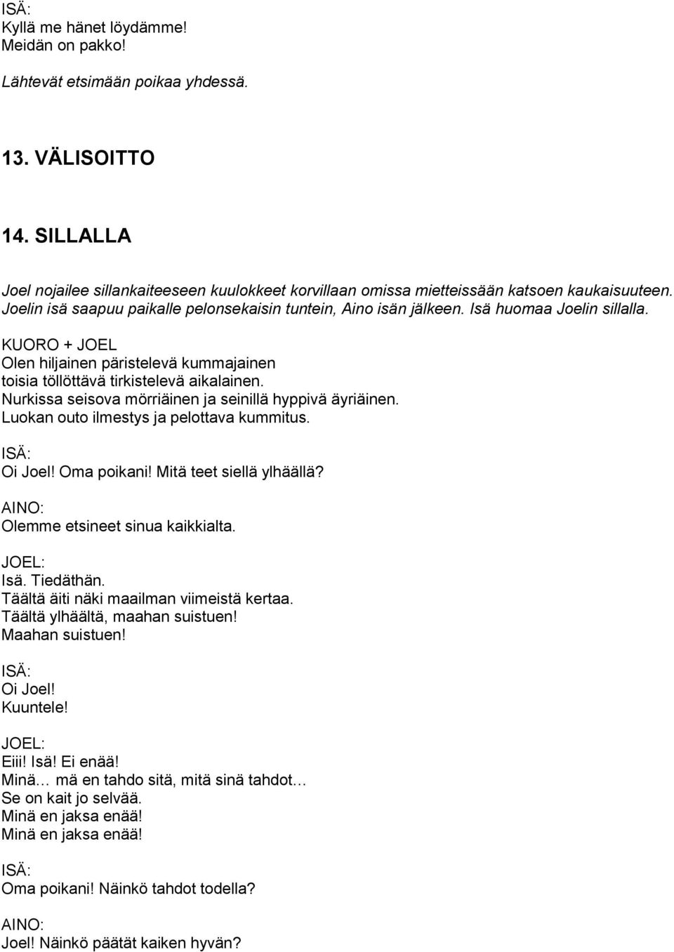 Nurkissa seisova mörriäinen ja seinillä hyppivä äyriäinen. Luokan outo ilmestys ja pelottava kummitus. Oi Joel! Oma poikani! Mitä teet siellä ylhäällä? : Olemme etsineet sinua kaikkialta. Isä.