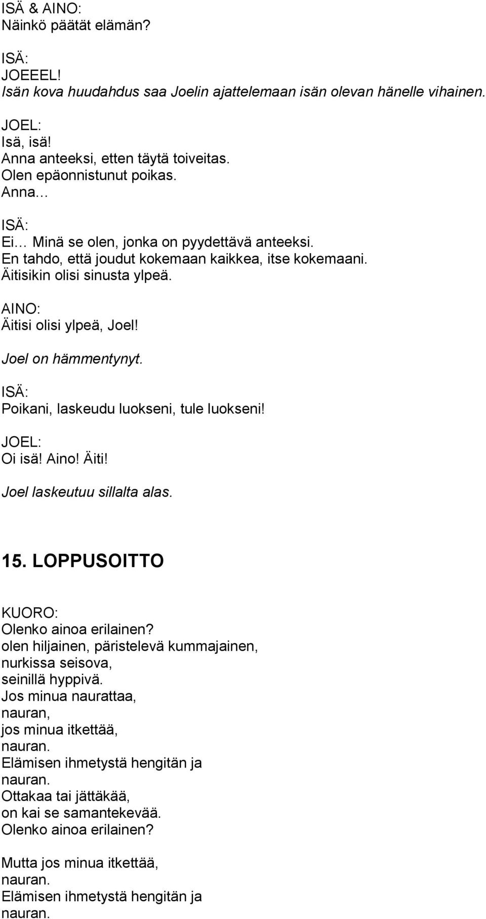 Poikani, laskeudu luokseni, tule luokseni! Oi isä! Aino! Äiti! Joel laskeutuu sillalta alas. 15. LOPPUSOITTO KUORO: Olenko ainoa erilainen?