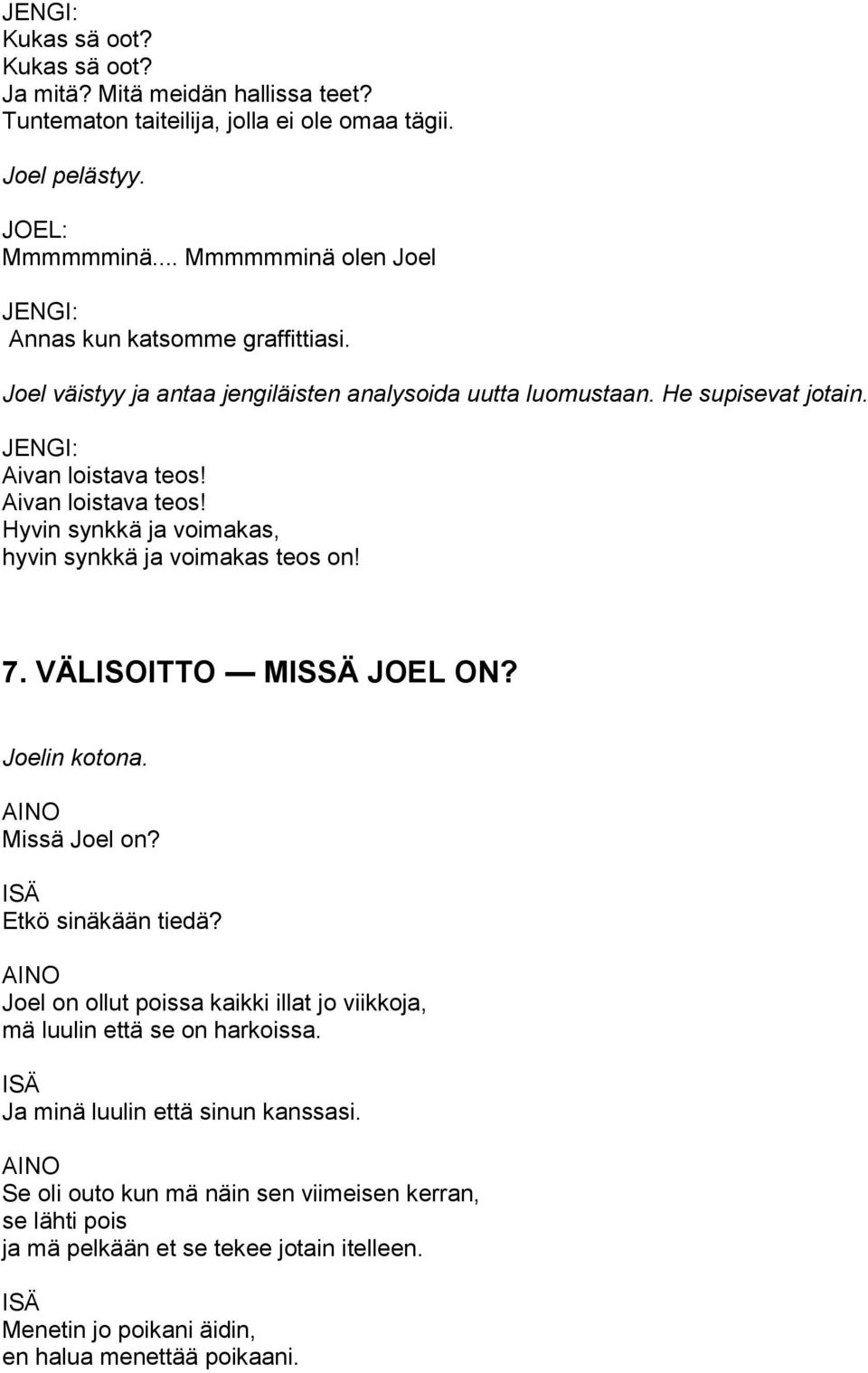 Aivan loistava teos! Hyvin synkkä ja voimakas, hyvin synkkä ja voimakas teos on! 7. VÄLISOITTO MISSÄ ON? Joelin kotona. Missä Joel on? ISÄ Etkö sinäkään tiedä?