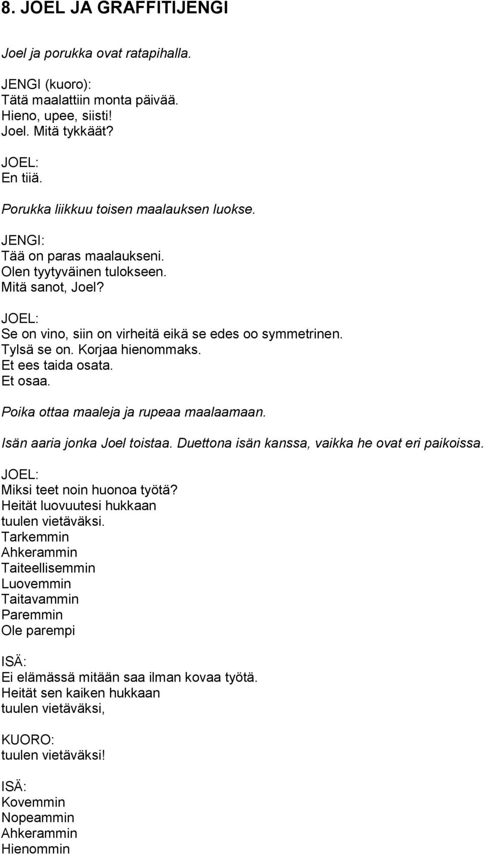 Poika ottaa maaleja ja rupeaa maalaamaan. Isän aaria jonka Joel toistaa. Duettona isän kanssa, vaikka he ovat eri paikoissa. Miksi teet noin huonoa työtä? Heität luovuutesi hukkaan tuulen vietäväksi.