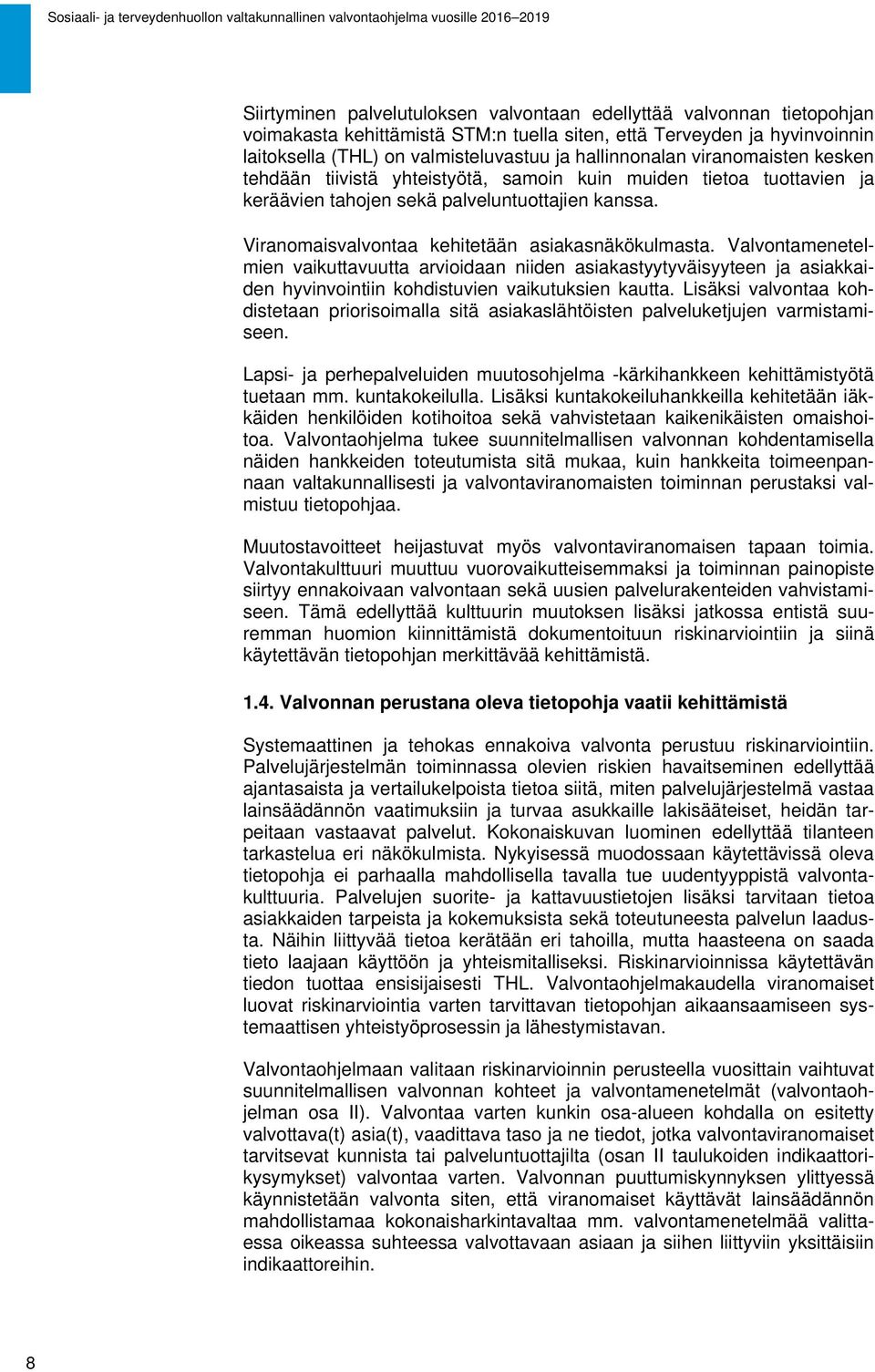 Viranomaisvalvontaa kehitetään asiakasnäkökulmasta. Valvontamenetelmien vaikuttavuutta arvioidaan niiden asiakastyytyväisyyteen ja asiakkaiden hyvinvointiin kohdistuvien vaikutuksien kautta.