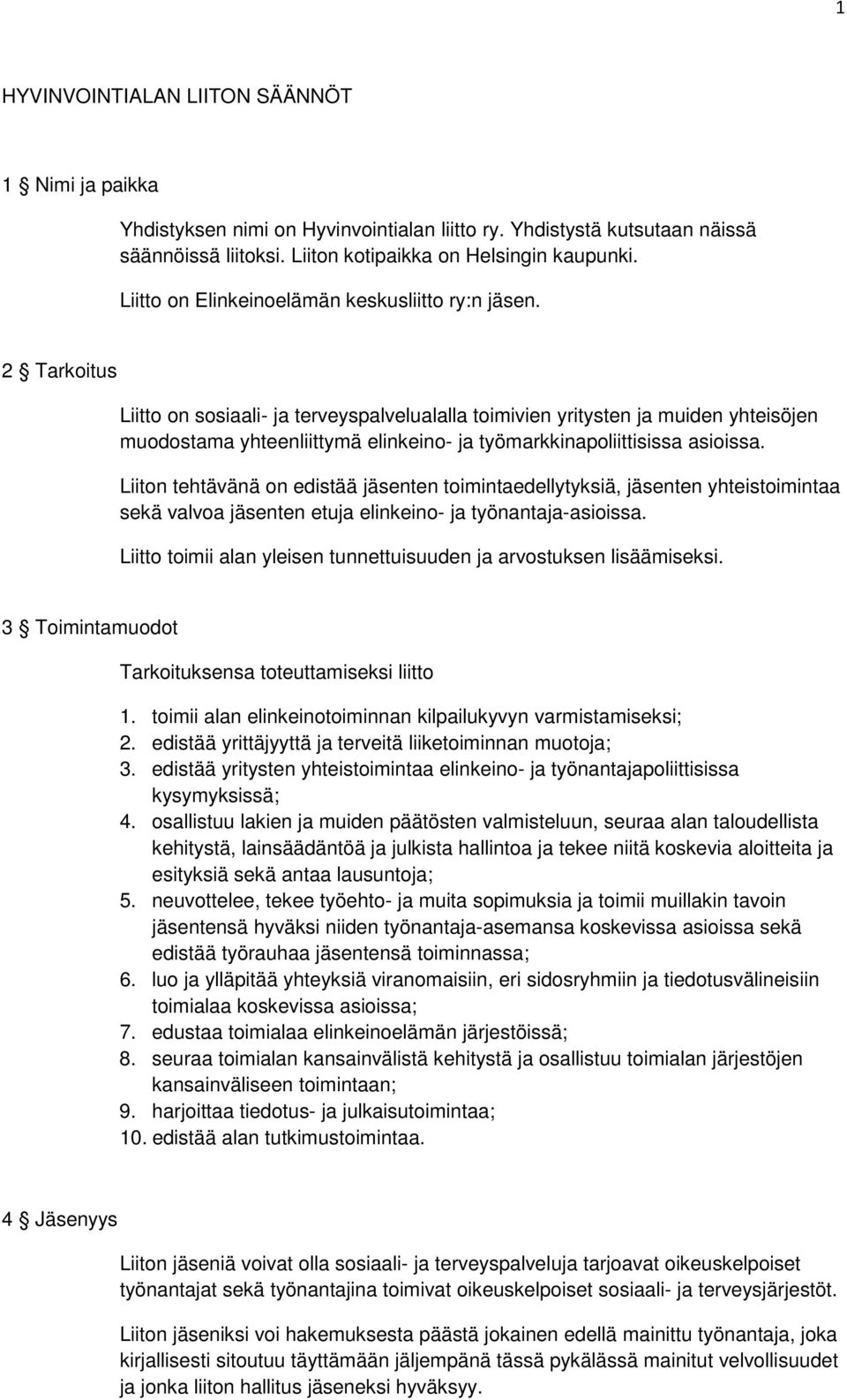 2 Tarkoitus Liitto on sosiaali- ja terveyspalvelualalla toimivien yritysten ja muiden yhteisöjen muodostama yhteenliittymä elinkeino- ja työmarkkinapoliittisissa asioissa.