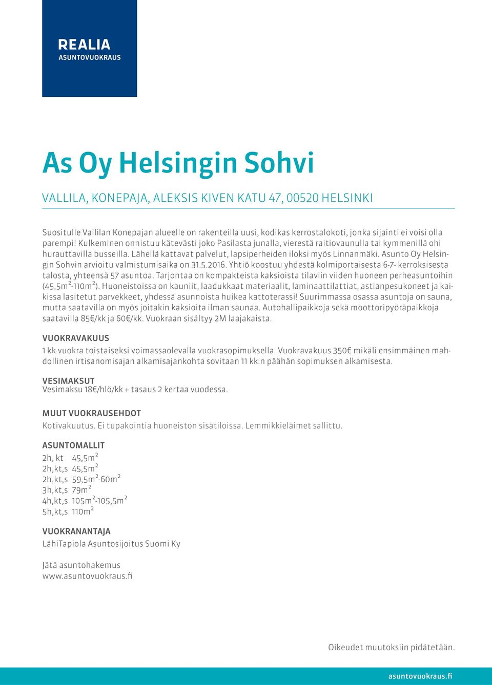 Asunto Oy Helsingin Sohvin arvioitu valmistumisaika on 31.5.2016. Yhtiö koostuu yhdestä kolmiportaisesta 6-7- kerroksisesta talosta, yhteensä 57 asuntoa.