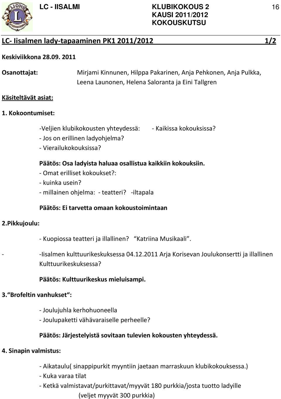 Pikkujoulu: -Veljien klubikokousten yhteydessä: - Kaikissa kokouksissa? - Jos on erillinen ladyohjelma? - Vierailukokouksissa? Päätös: Osa ladyista haluaa osallistua kaikkiin kokouksiin.