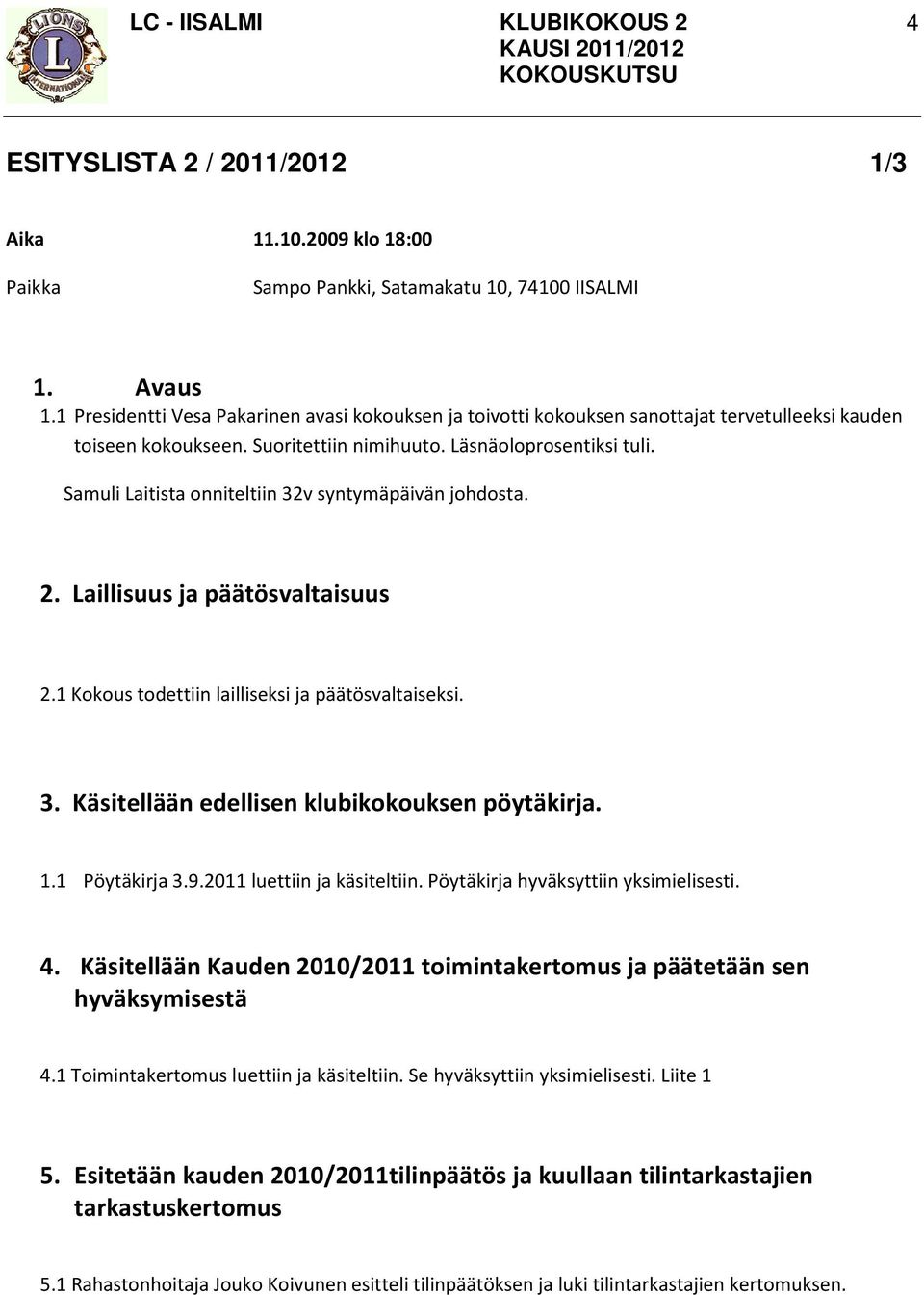 Samuli Laitista onniteltiin 32v syntymäpäivän johdosta. 2. Laillisuus ja päätösvaltaisuus 2.1 Kokous todettiin lailliseksi ja päätösvaltaiseksi. 3. Käsitellään edellisen klubikokouksen pöytäkirja. 1.