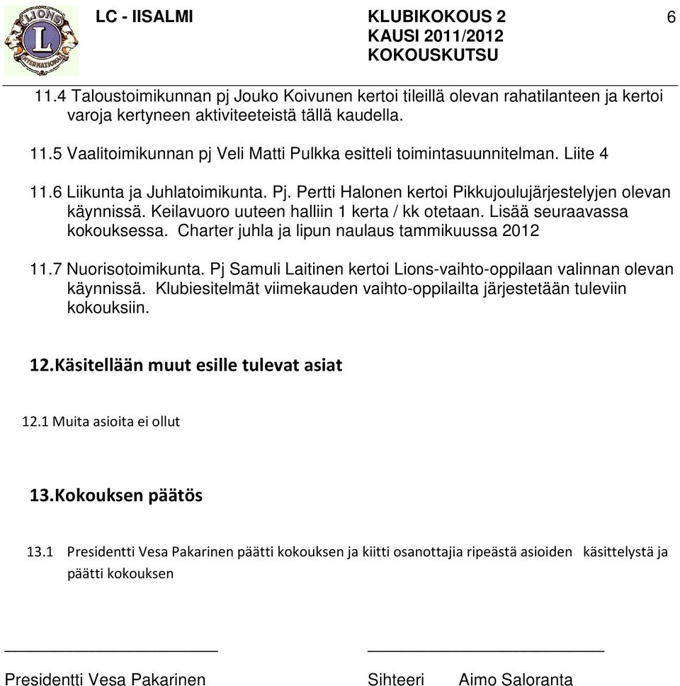 Charter juhla ja lipun naulaus tammikuussa 2012 11.7 Nuorisotoimikunta. Pj Samuli Laitinen kertoi Lions-vaihto-oppilaan valinnan olevan käynnissä.