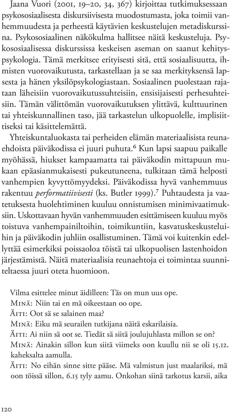 Tämä merkitsee erityisesti sitä, että sosiaalisuutta, ihmisten vuorovaikutusta, tarkastellaan ja se saa merkityksensä lapsesta ja hänen yksilöpsykologiastaan.