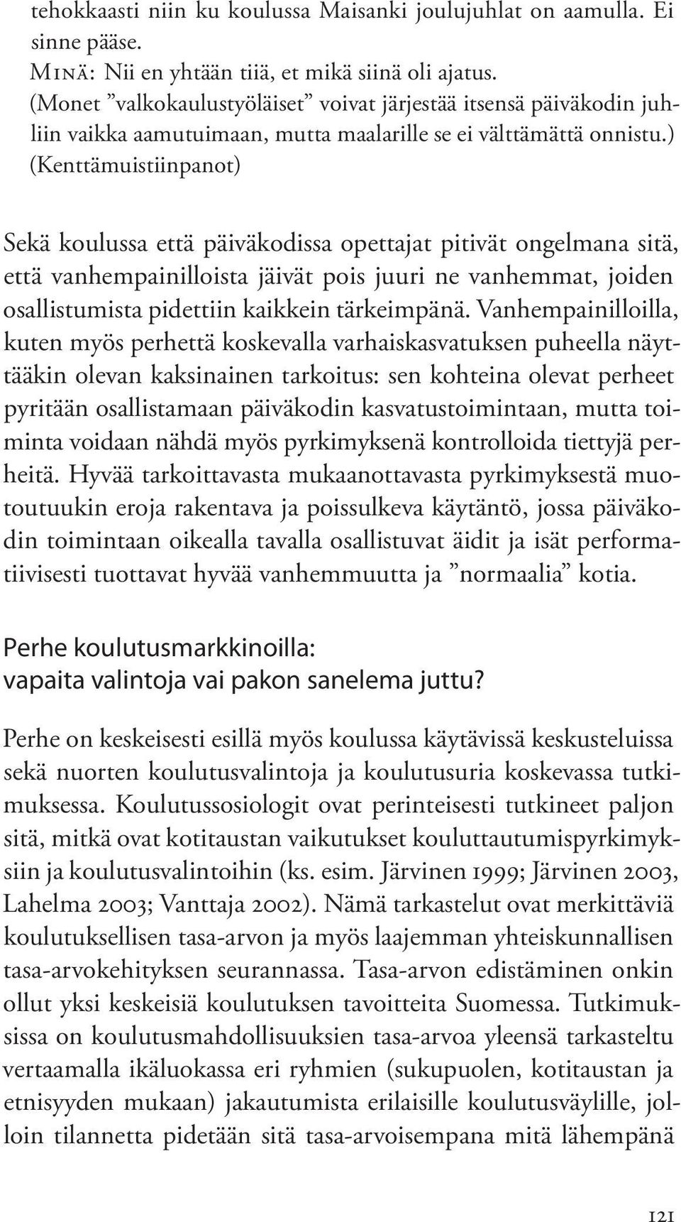 ) (Kenttämuistiinpanot) Sekä koulussa että päiväkodissa opettajat pitivät ongelmana sitä, että vanhempainilloista jäivät pois juuri ne vanhemmat, joiden osallistumista pidettiin kaikkein tärkeimpänä.