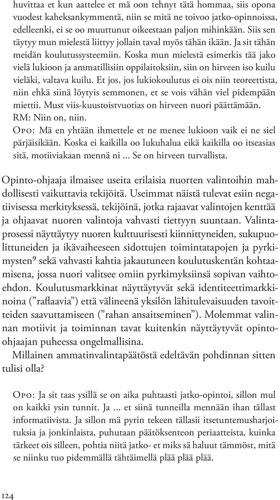 Koska mun mielestä esimerkis tää jako vielä lukioon ja ammatillisiin oppilaitoksiin, siin on hirveen iso kuilu vieläki, valtava kuilu.