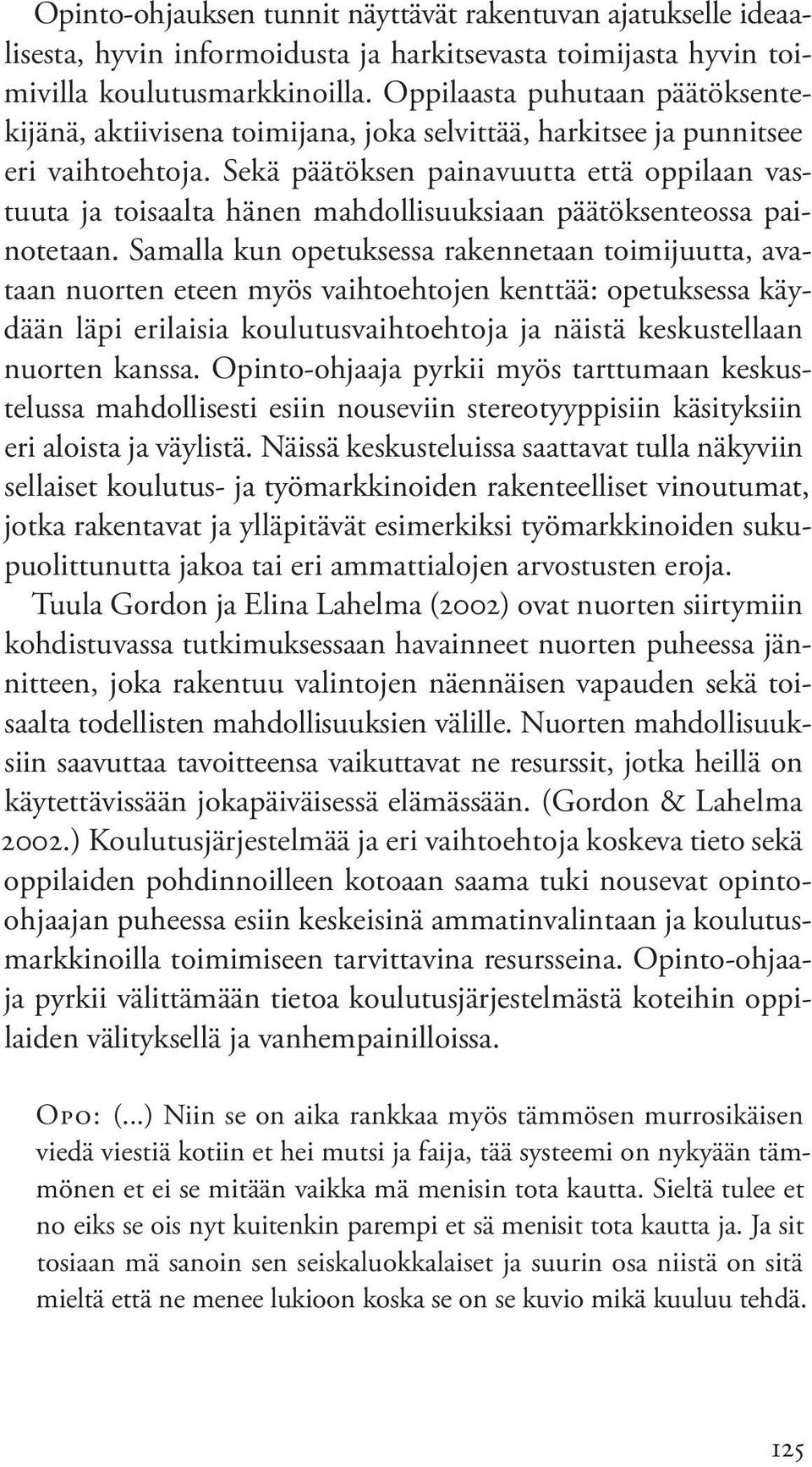 Sekä päätöksen painavuutta että oppilaan vastuuta ja toisaalta hänen mahdollisuuksiaan päätöksenteossa painotetaan.