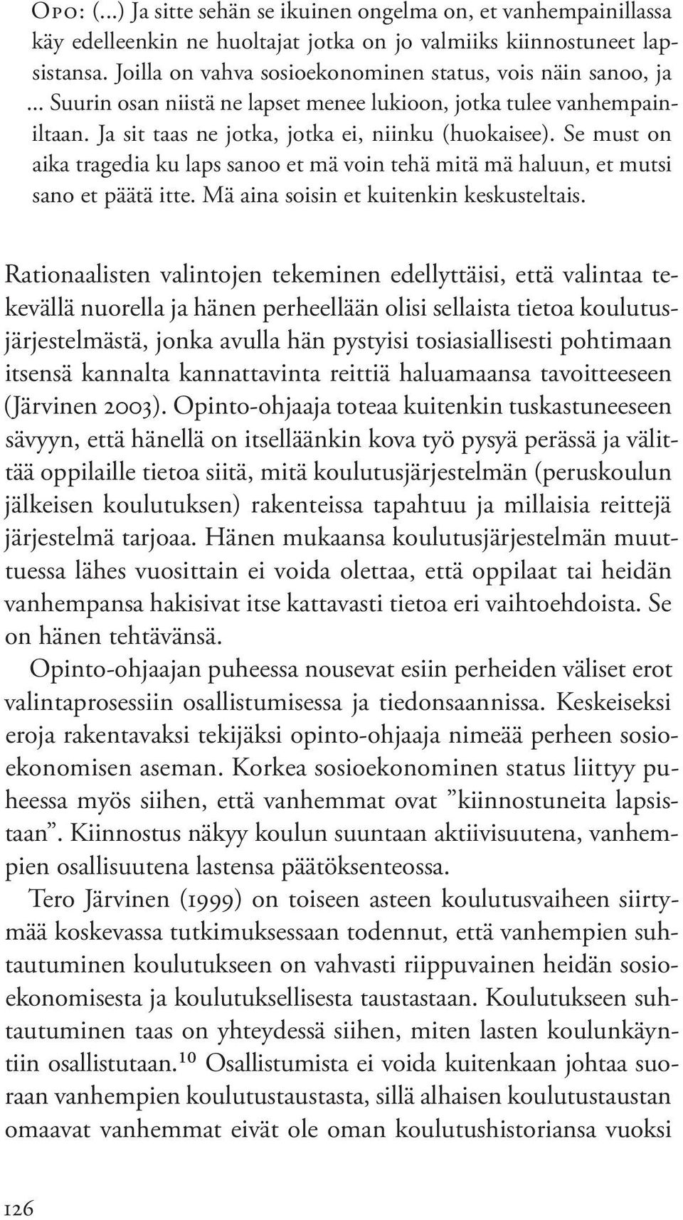 Se must on aika tragedia ku laps sanoo et mä voin tehä mitä mä haluun, et mutsi sano et päätä itte. Mä aina soisin et kuitenkin keskusteltais.