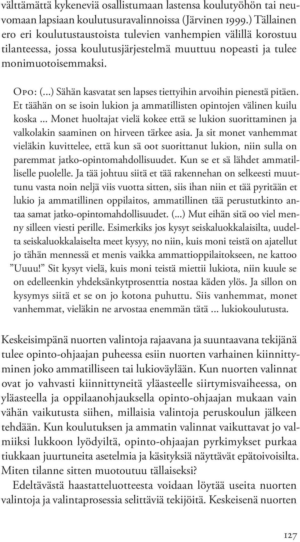 ..) Sähän kasvatat sen lapses tiettyihin arvoihin pienestä pitäen. Et täähän on se isoin lukion ja ammatillisten opintojen välinen kuilu koska.