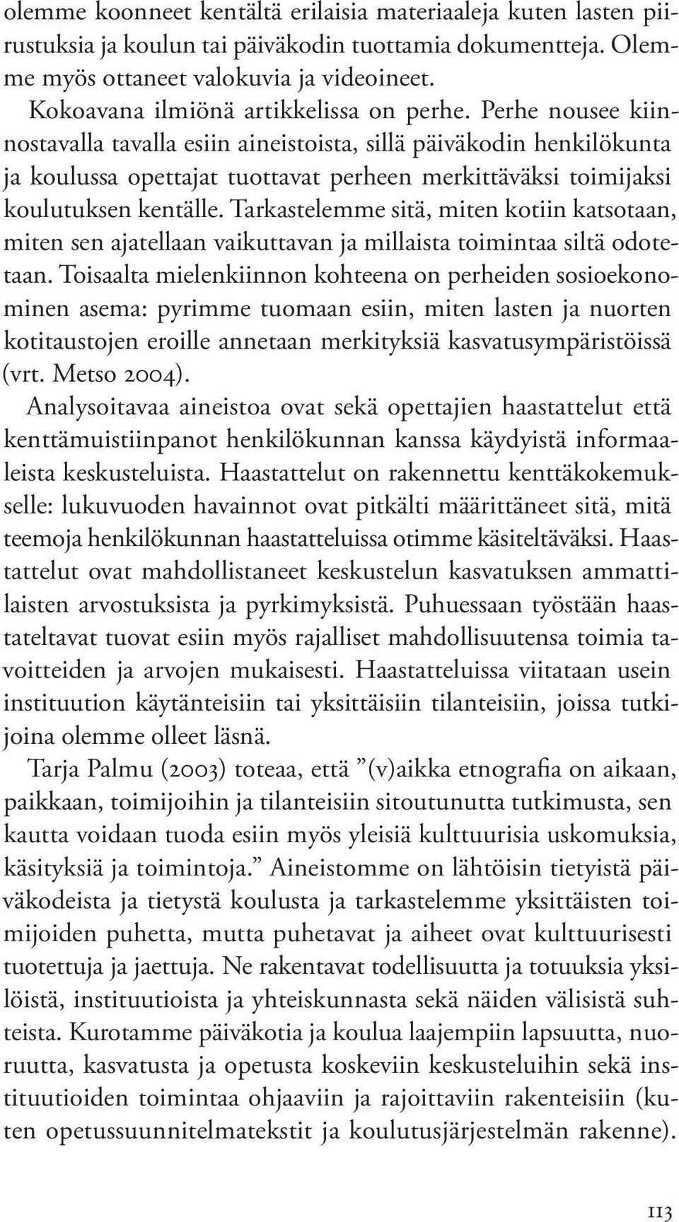 Perhe nousee kiinnostavalla tavalla esiin aineistoista, sillä päiväkodin henkilökunta ja koulussa opettajat tuottavat perheen merkittäväksi toimijaksi koulutuksen kentälle.