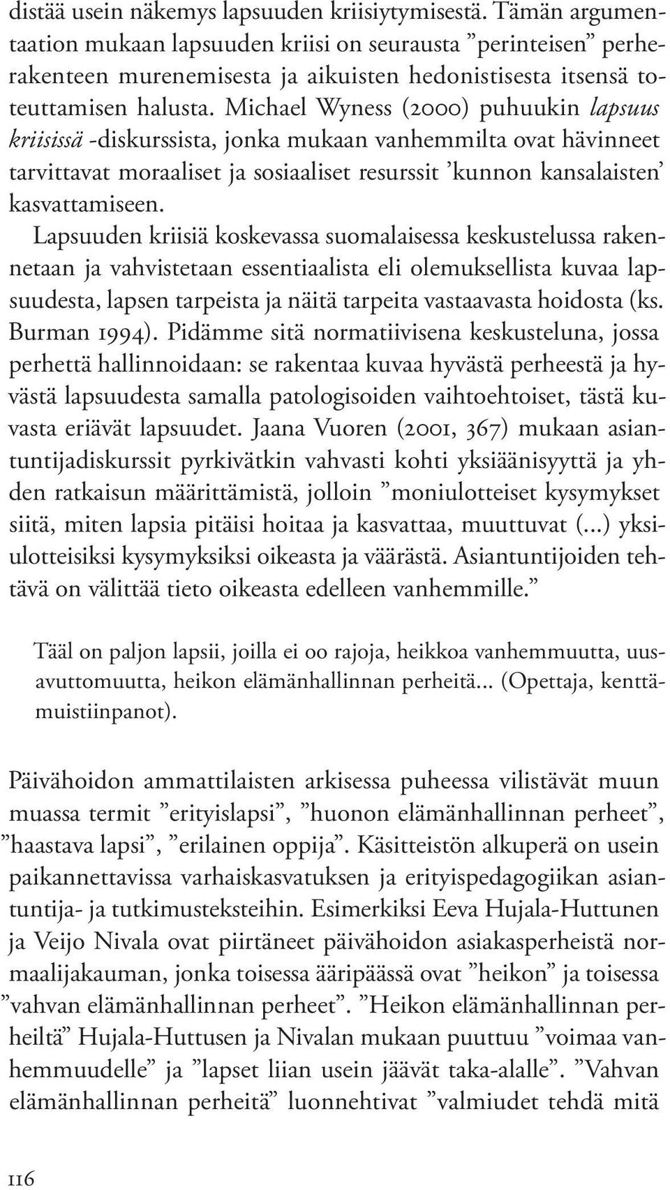 Michael Wyness (2000) puhuukin lapsuus kriisissä -diskurssista, jonka mukaan vanhemmilta ovat hävinneet tarvittavat moraaliset ja sosiaaliset resurssit kunnon kansalaisten kasvattamiseen.