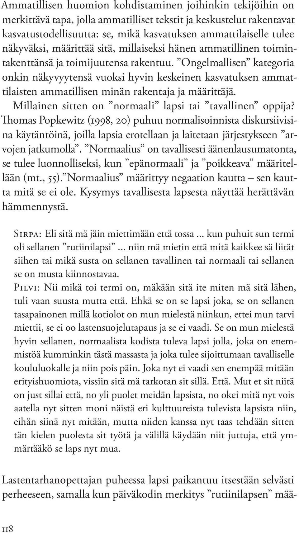 Ongelmallisen kategoria onkin näkyvyytensä vuoksi hyvin keskeinen kasvatuksen ammattilaisten ammatillisen minän rakentaja ja määrittäjä. Millainen sitten on normaali lapsi tai tavallinen oppija?