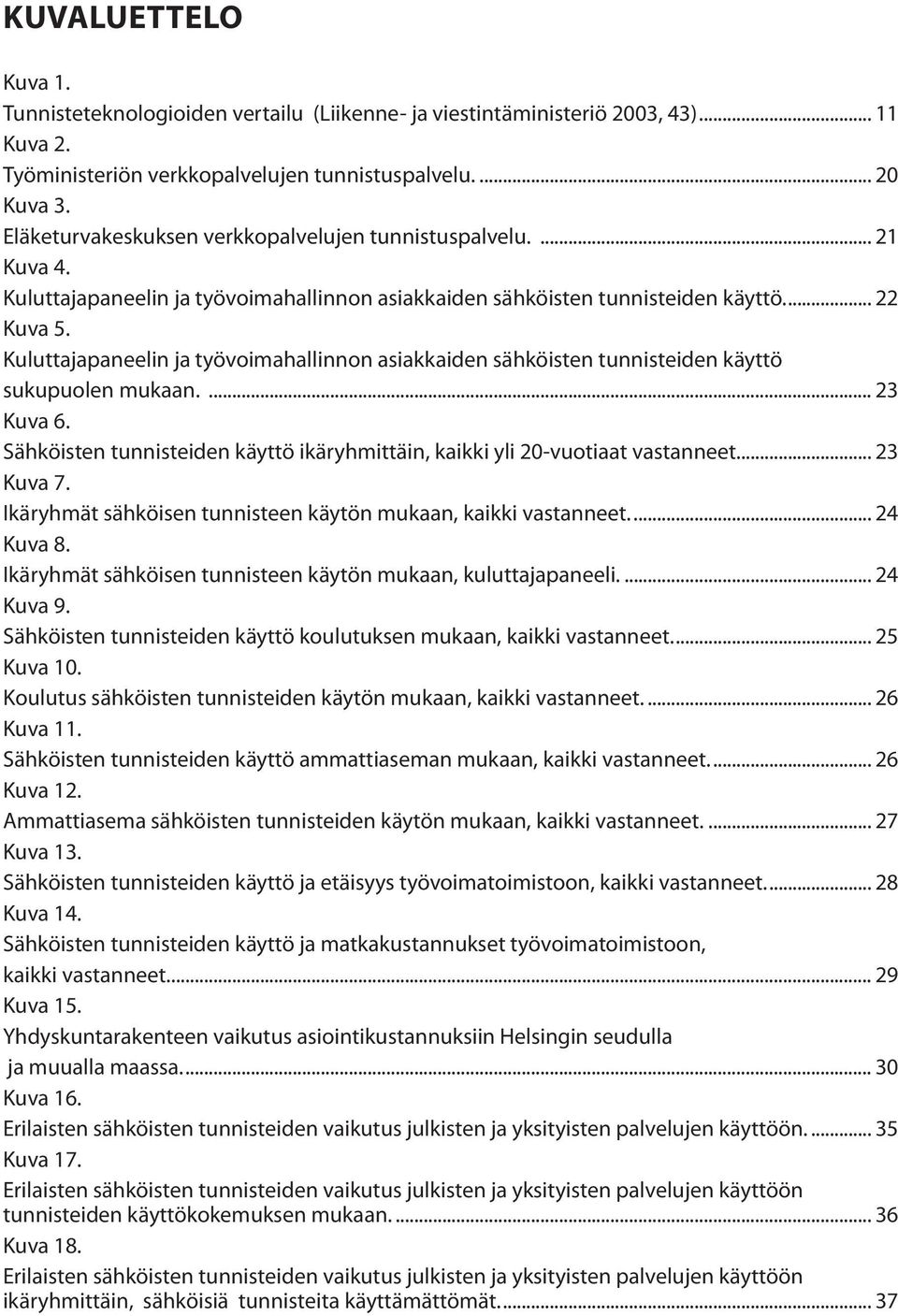 Kuluttajapaneelin ja työvoimahallinnon asiakkaiden sähköisten tunnisteiden käyttö sukupuolen mukaan.... 23 Kuva 6. Sähköisten tunnisteiden käyttö ikäryhmittäin, kaikki yli 20-vuotiaat vastanneet.