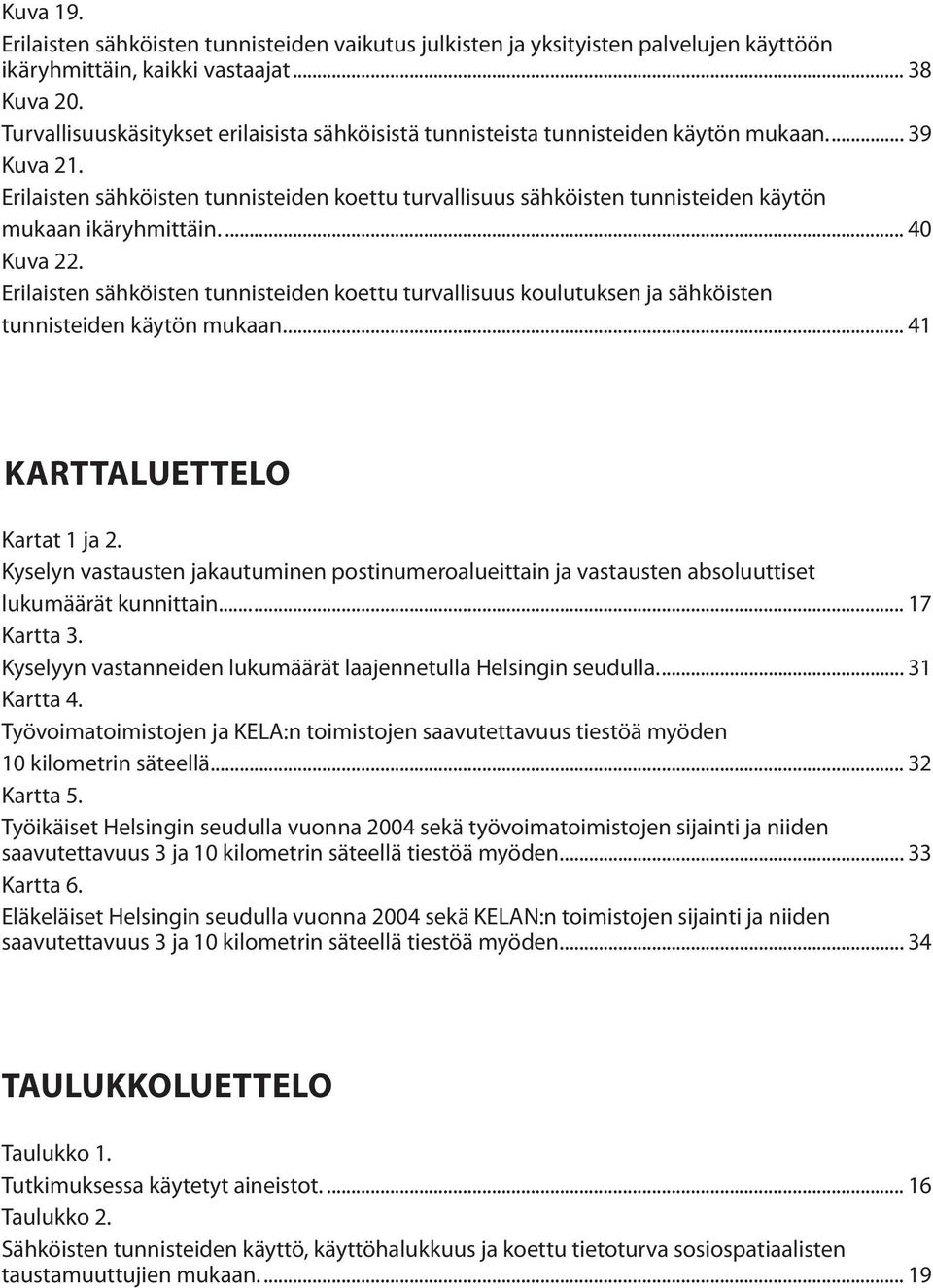 Erilaisten sähköisten tunnisteiden koettu turvallisuus sähköisten tunnisteiden käytön mukaan ikäryhmittäin... 40 Kuva 22.