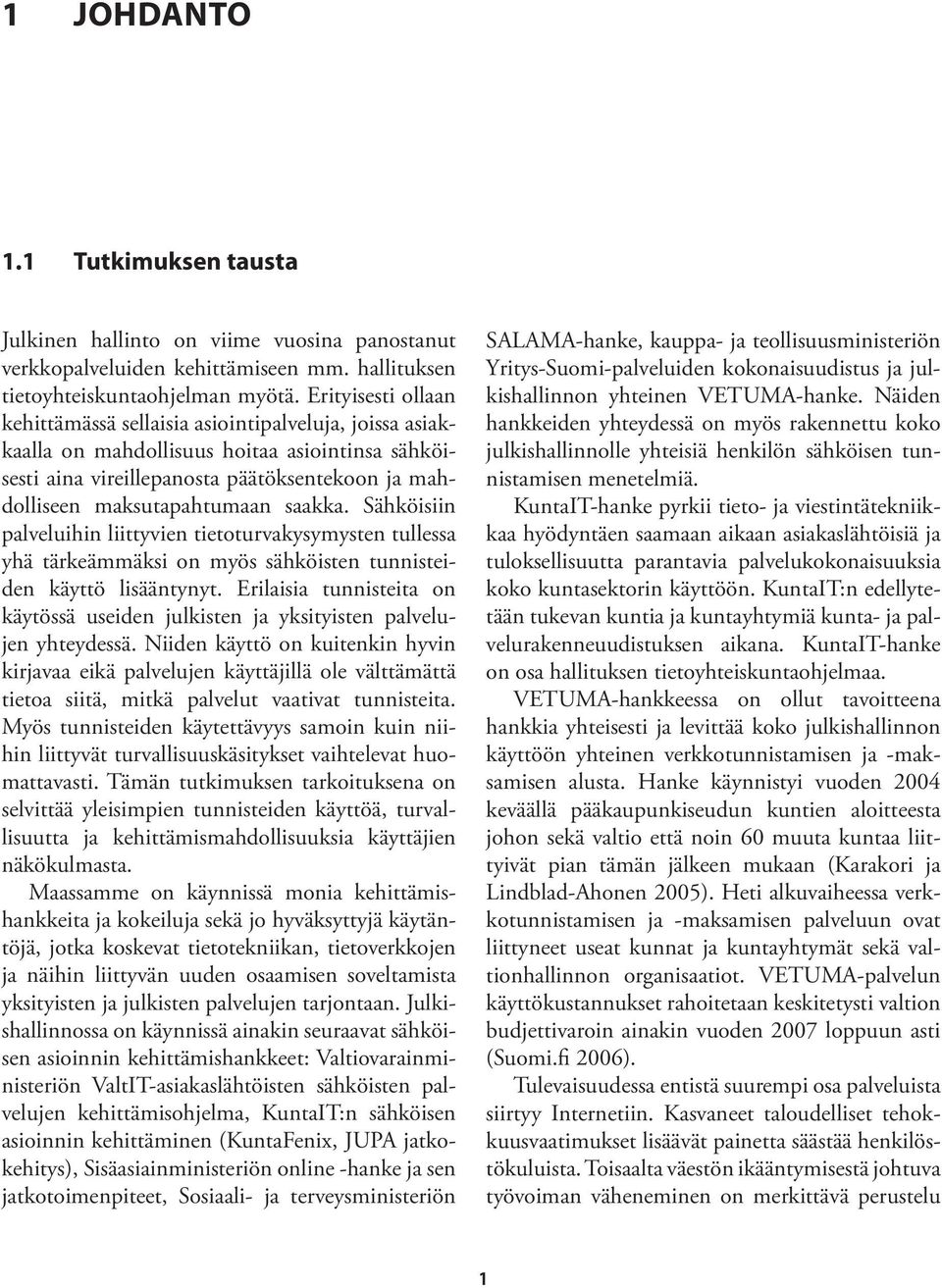 saakka. Sähköisiin palveluihin liittyvien tietoturvakysymysten tullessa yhä tärkeämmäksi on myös sähköisten tunnisteiden käyttö lisääntynyt.