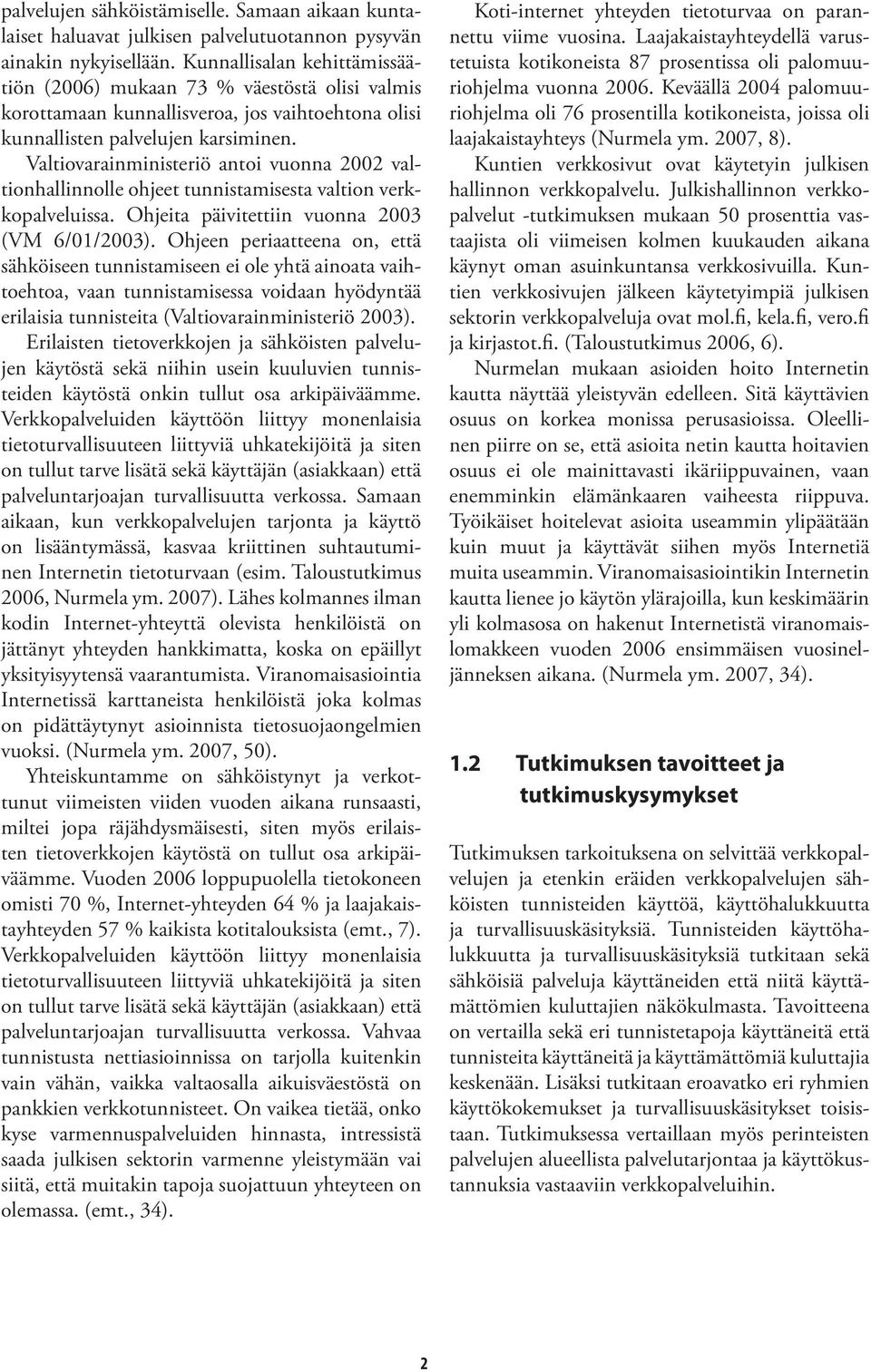 Valtiovarainministeriö antoi vuonna 2002 valtionhallinnolle ohjeet tunnistamisesta valtion verkkopalveluissa. Ohjeita päivitettiin vuonna 2003 (VM 6/01/2003).