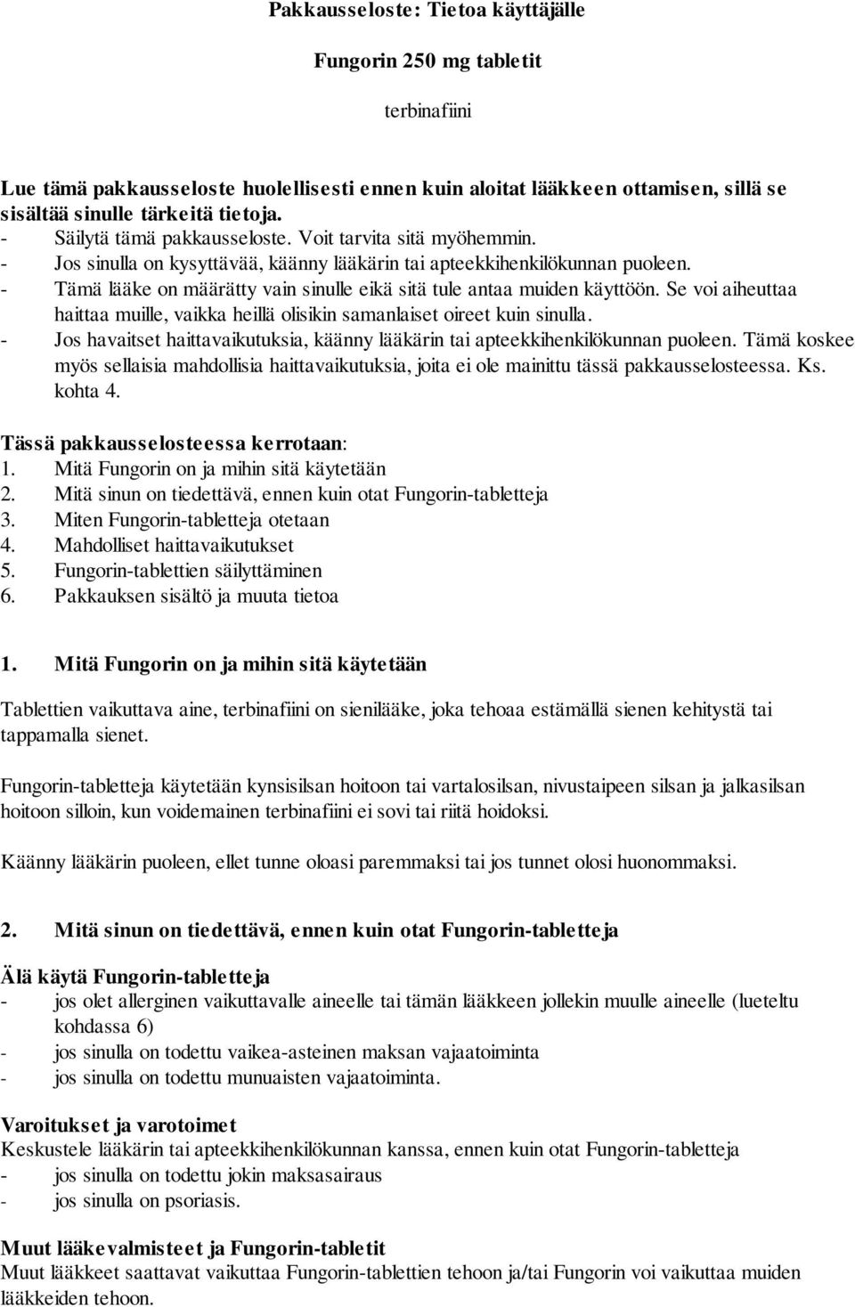 - Tämä lääke on määrätty vain sinulle eikä sitä tule antaa muiden käyttöön. Se voi aiheuttaa haittaa muille, vaikka heillä olisikin samanlaiset oireet kuin sinulla.