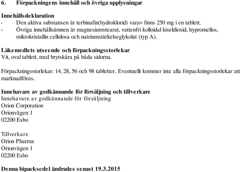 Läkemedlets utseende och förpackningsstorlekar Vit, oval tablett, med brytskåra på båda sidorna. Förpackningsstorlekar: 14, 28, 56 och 98 tabletter.