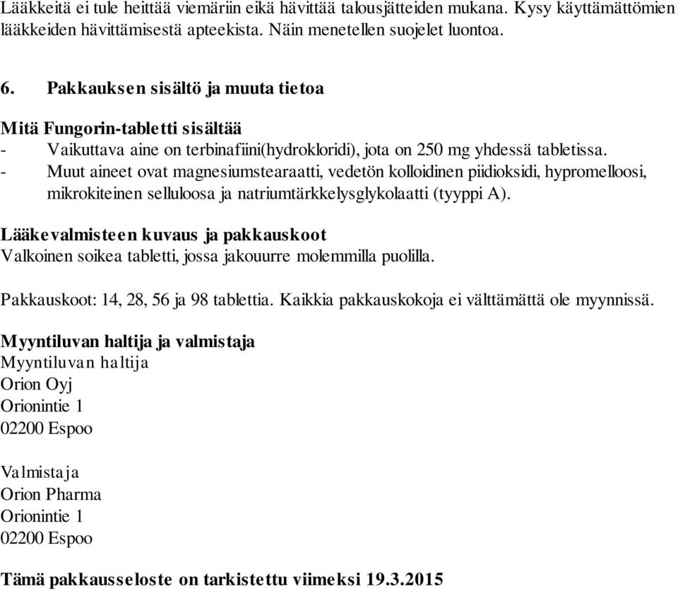 - Muut aineet ovat magnesiumstearaatti, vedetön kolloidinen piidioksidi, hypromelloosi, mikrokiteinen selluloosa ja natriumtärkkelysglykolaatti (tyyppi A).