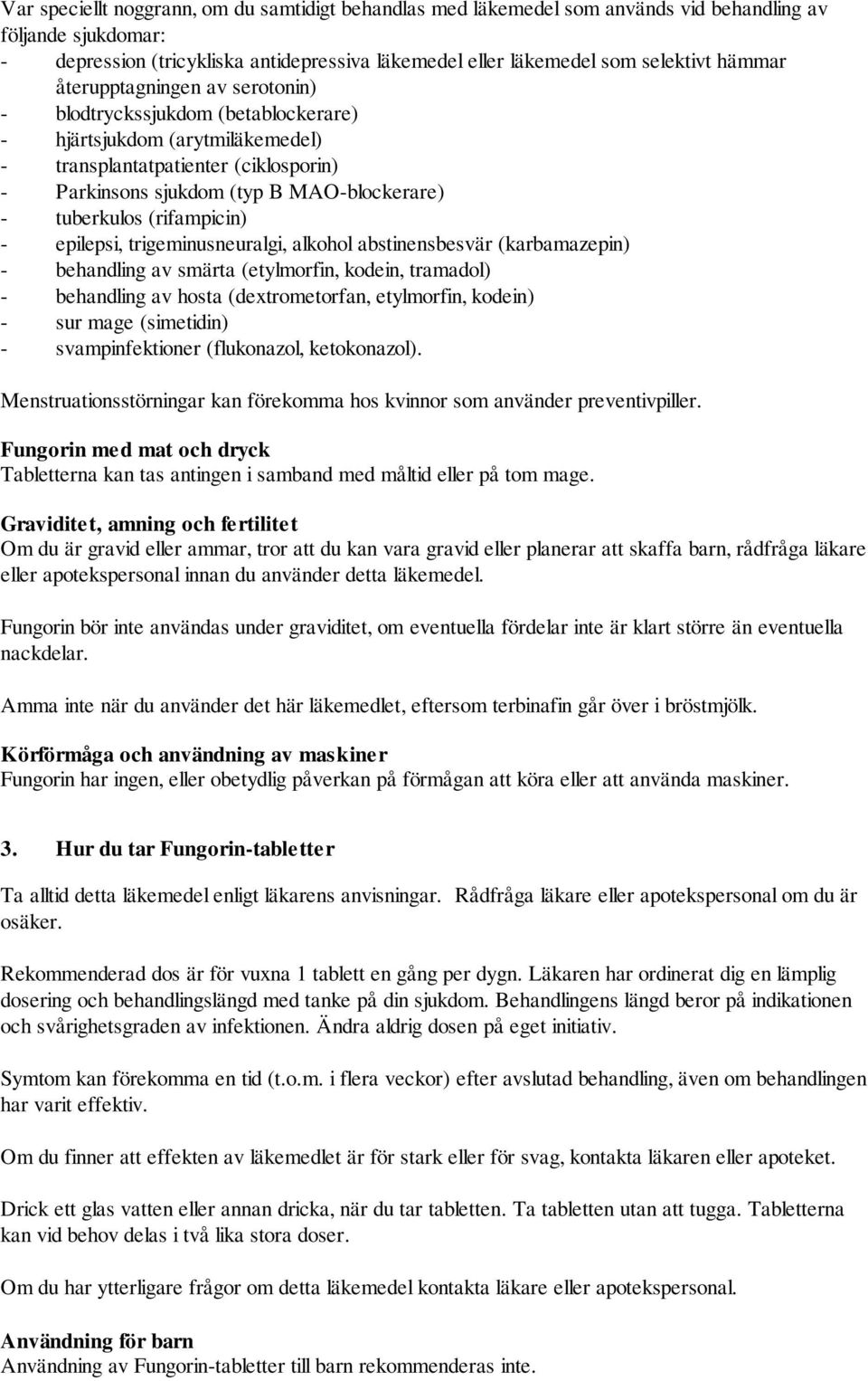 tuberkulos (rifampicin) - epilepsi, trigeminusneuralgi, alkohol abstinensbesvär (karbamazepin) - behandling av smärta (etylmorfin, kodein, tramadol) - behandling av hosta (dextrometorfan, etylmorfin,