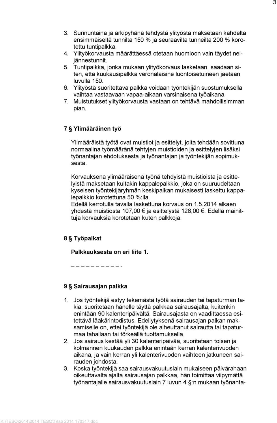 Tuntipalkka, jonka mukaan ylityökorvaus lasketaan, saadaan siten, että kuukausipalkka veronalaisine luontoisetuineen jaetaan luvulla 150. 6.