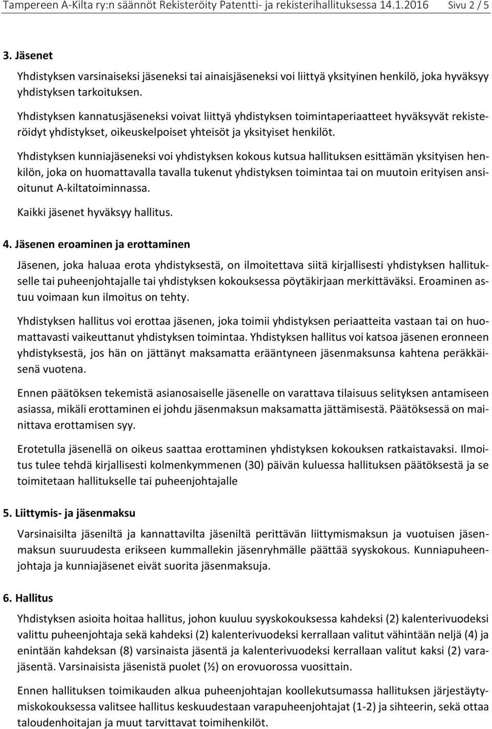 Yhdistyksen kannatusjäseneksi voivat liittyä yhdistyksen toimintaperiaatteet hyväksyvät rekisteröidyt yhdistykset, oikeuskelpoiset yhteisöt ja yksityiset henkilöt.