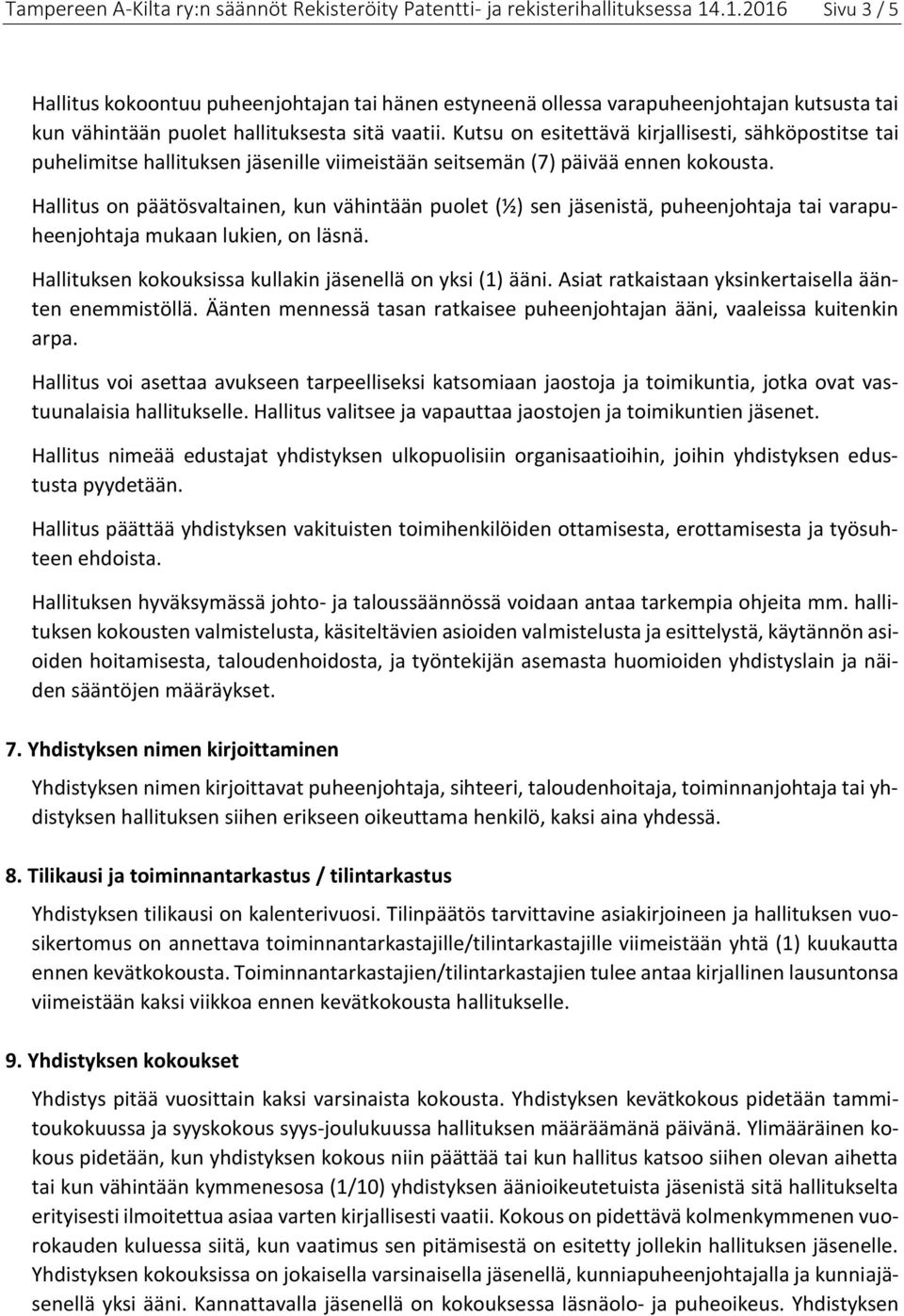 Kutsu on esitettävä kirjallisesti, sähköpostitse tai puhelimitse hallituksen jäsenille viimeistään seitsemän (7) päivää ennen kokousta.