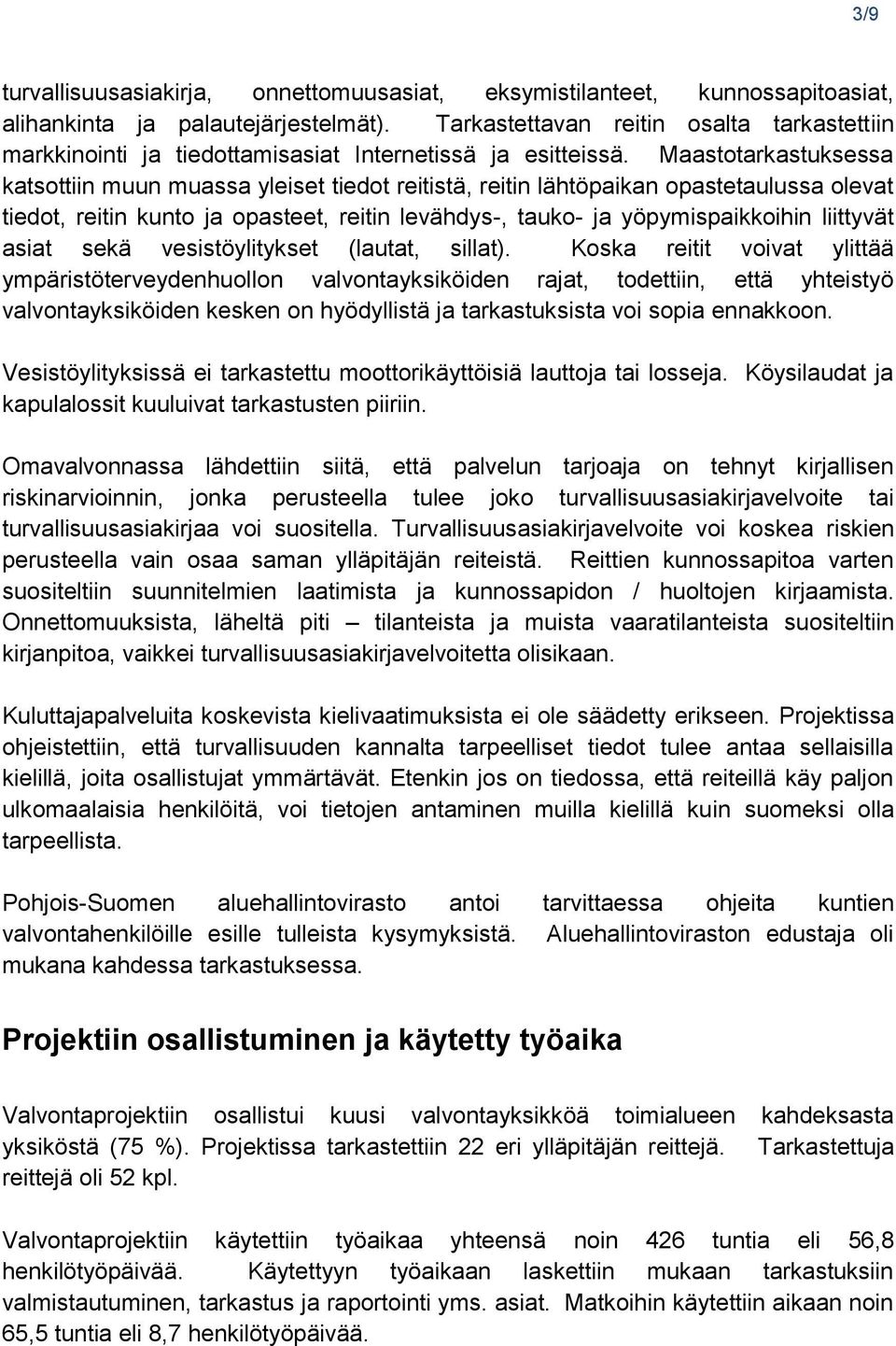 Maastotarkastuksessa katsottiin muun muassa yleiset tiedot reitistä, reitin lähtöpaikan opastetaulussa olevat tiedot, reitin kunto ja opasteet, reitin levähdys-, tauko- ja yöpymispaikkoihin liittyvät