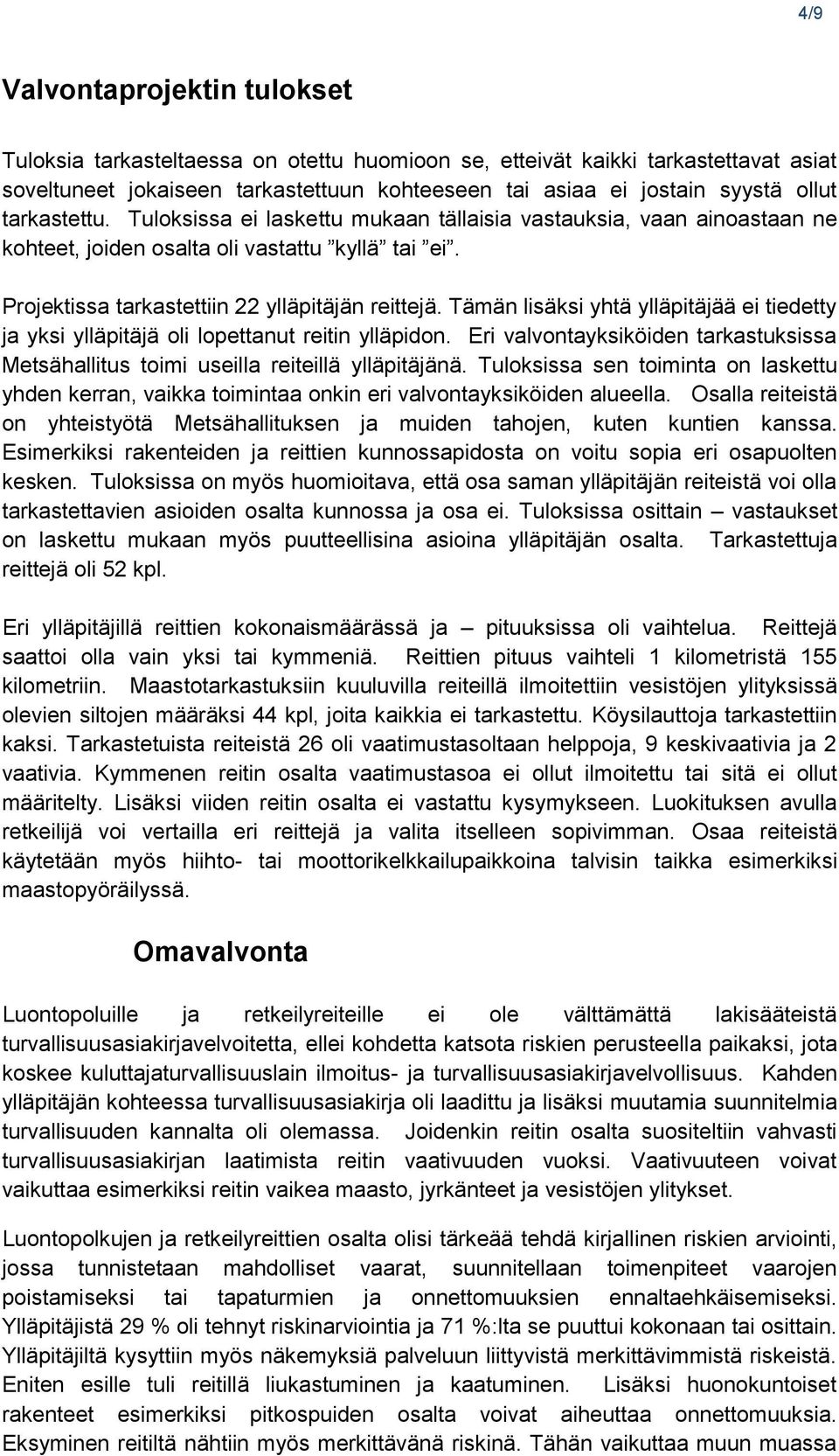 Tämän lisäksi yhtä ylläpitäjää ei tiedetty ja yksi ylläpitäjä oli lopettanut reitin ylläpidon. Eri valvontayksiköiden tarkastuksissa Metsähallitus toimi useilla reiteillä ylläpitäjänä.