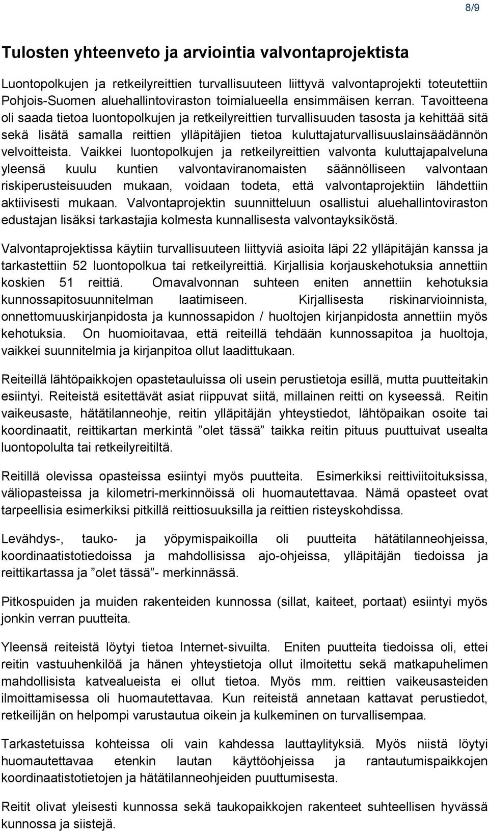 Tavoitteena oli saada tietoa luontopolkujen ja retkeilyreittien turvallisuuden tasosta ja kehittää sitä sekä lisätä samalla reittien ylläpitäjien tietoa kuluttajaturvallisuuslainsäädännön