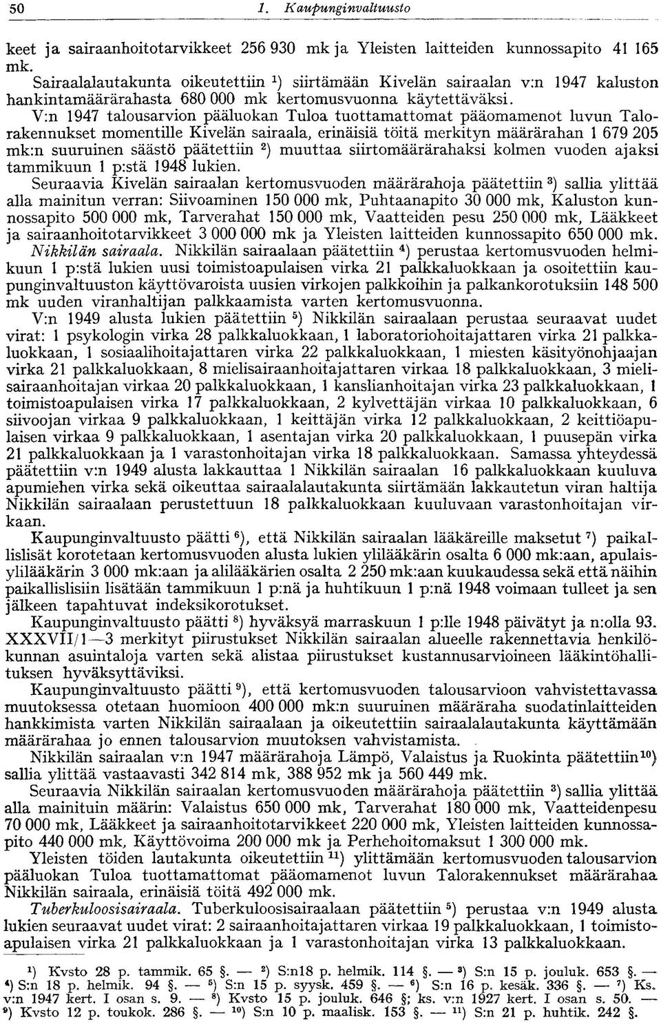 V:n 1947 talousarvion pääluokan Tuloa tuottamattomat pääomamenot luvun Talorakennukset momentille Kivelän sairaala, erinäisiä töitä merkityn määrärahan 1 679 205 mk:n suuruinen säästö päätettiin 2 )