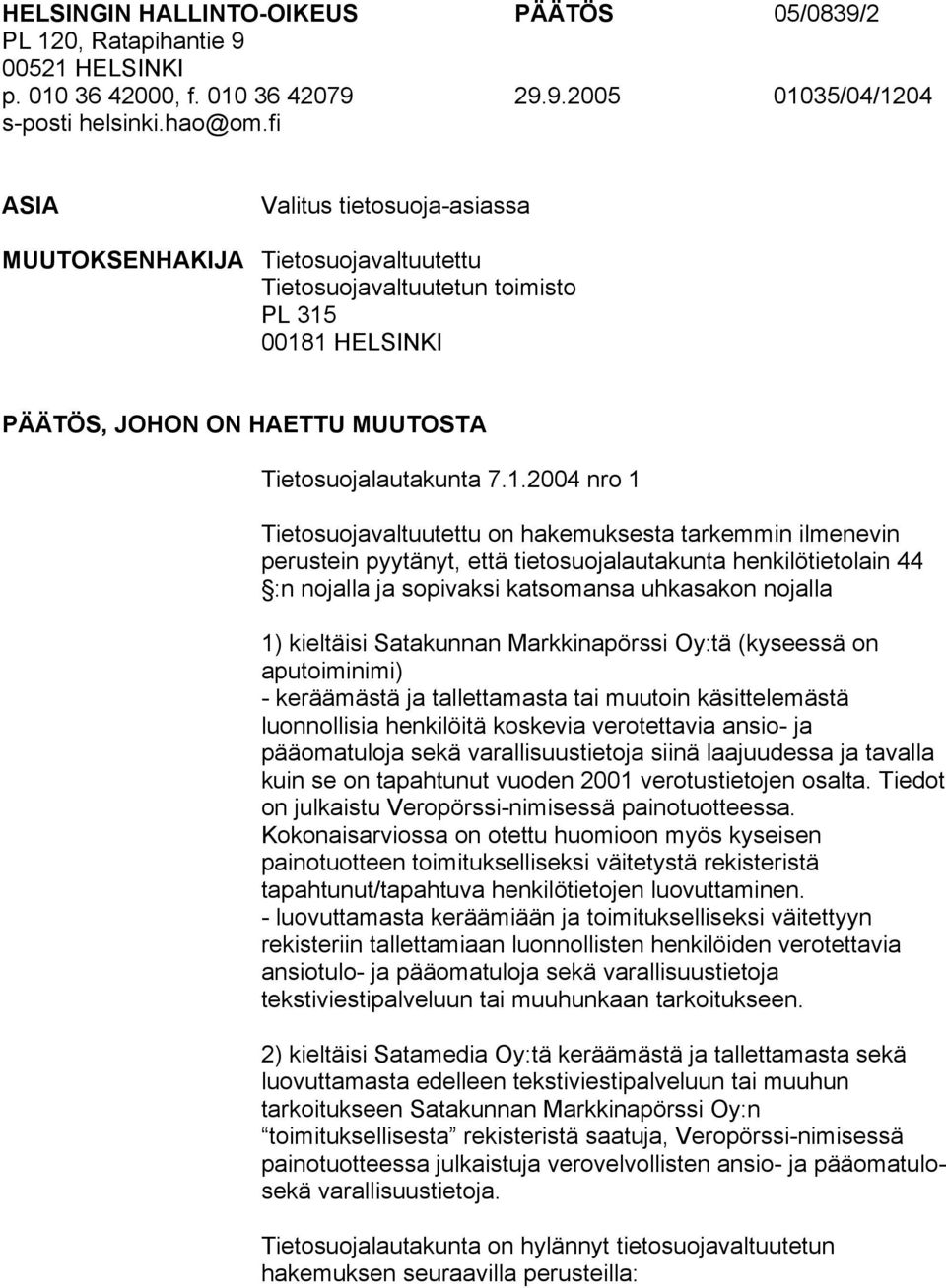 00181 HELSINKI PÄÄTÖS, JOHON ON HAETTU MUUTOSTA Tietosuojalautakunta 7.1.2004 nro 1 Tietosuojavaltuutettu on hakemuksesta tarkemmin ilmenevin perustein pyytänyt, että tietosuojalautakunta