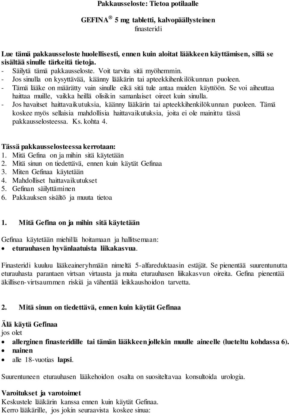 - Tämä lääke on määrätty vain sinulle eikä sitä tule antaa muiden käyttöön. Se voi aiheuttaa haittaa muille, vaikka heillä olisikin samanlaiset oireet kuin sinulla.