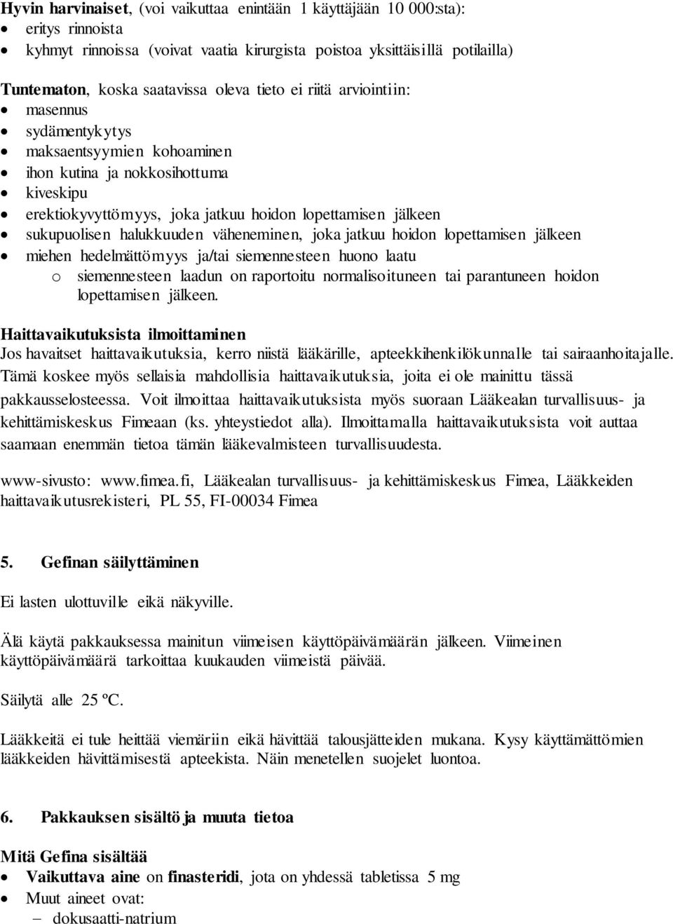 halukkuuden väheneminen, joka jatkuu hoidon lopettamisen jälkeen miehen hedelmättömyys ja/tai siemennesteen huono laatu o siemennesteen laadun on raportoitu normalisoituneen tai parantuneen hoidon